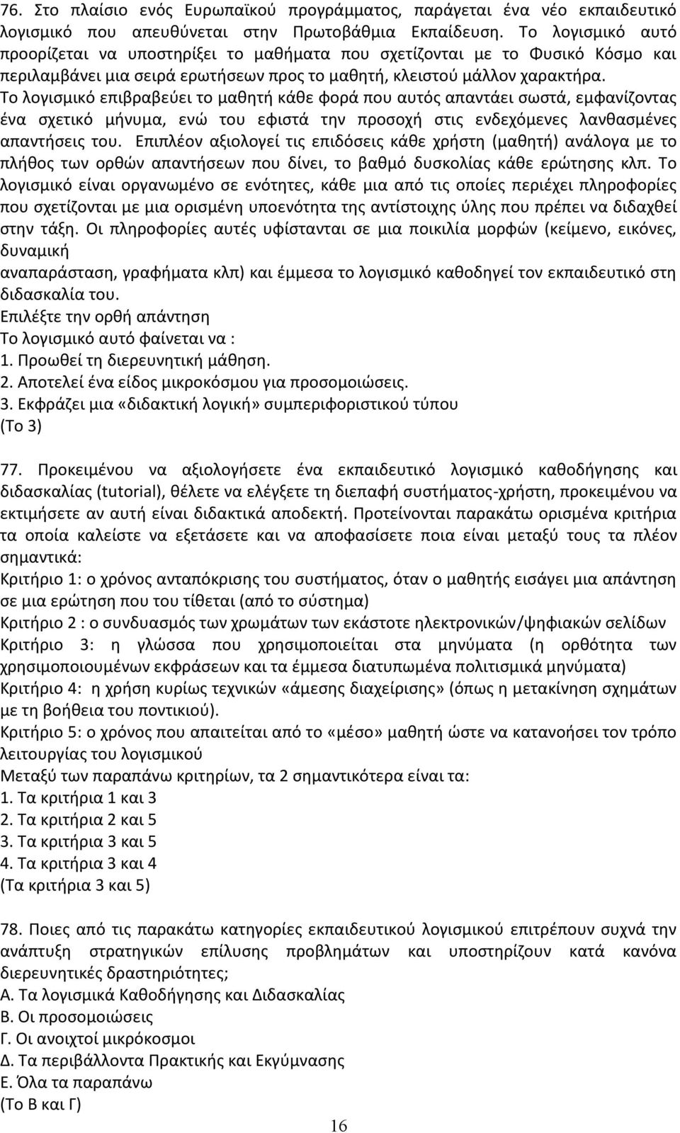 Το λογισµικό επιβραβεύει το µαθητή κάθε φορά που αυτός απαντάει σωστά, εµφανίζοντας ένα σχετικό µήνυµα, ενώ του εφιστά την προσοχή στις ενδεχόµενες λανθασµένες απαντήσεις του.