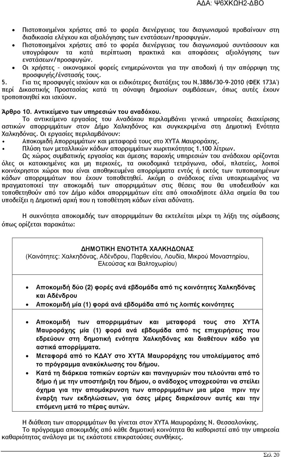 Οι χρήστες οικονοµικοί φορείς ενηµερώνονται για την αποδοχή ή την απόρριψη της προσφυγής/ένστασής τους. 5. Για τις προσφυγές ισχύουν και οι ειδικότερες διατάξεις του Ν.3886/30-9-2010 (ΦΕΚ 173Α') περί.