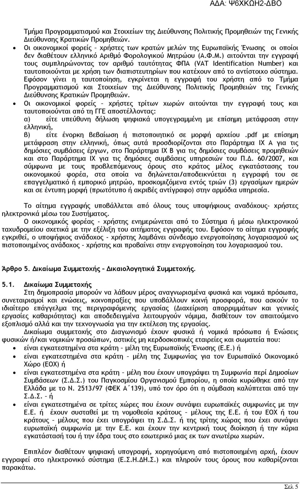 τρώου (Α.Φ.Μ.) αιτούνται την εγγραφή τους συµπληρώνοντας τον αριθµό ταυτότητας ΦΠΑ (VAT Ιdentification Number) και ταυτοποιούνται µε χρήση των διαπιστευτηρίων που κατέχουν από το αντίστοιχο σύστηµα.