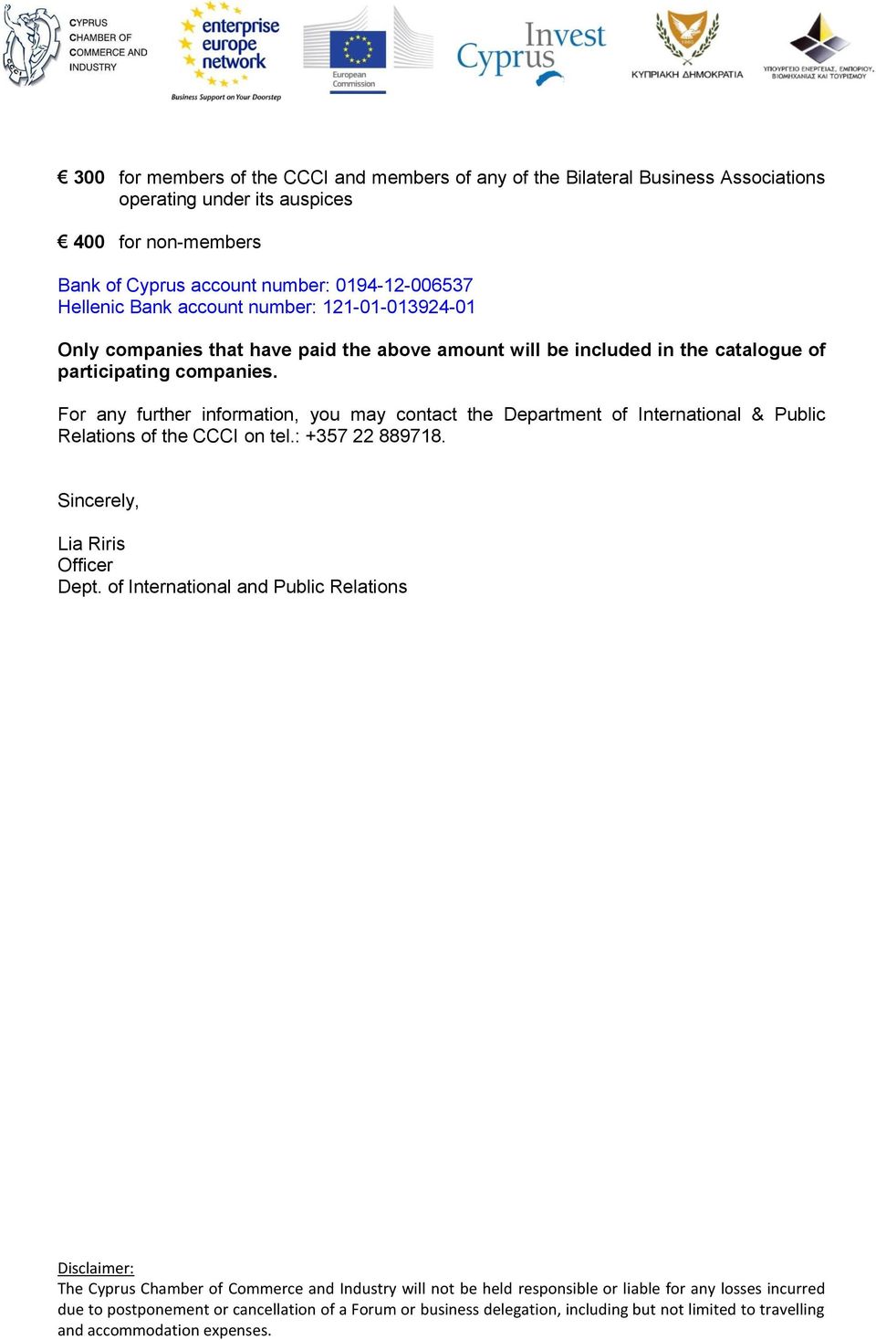 For any further information, you may contact the Department of International & Public Relations of the CCCI on tel.: +357 22 889718. Sincerely, Lia Riris Officer Dept.