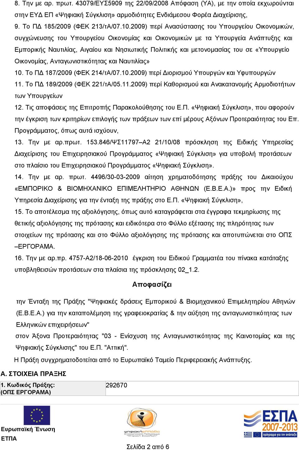 μετονομασίας του σε «Υπουργείο Οικονομίας, Ανταγωνιστικότητας και Ναυτιλίας» 10. Το ΠΔ 187/2009 (ΦΕΚ 214/τΑ/07.10.2009) περί Διορισμού Υπουργών και Υφυπουργών 11.