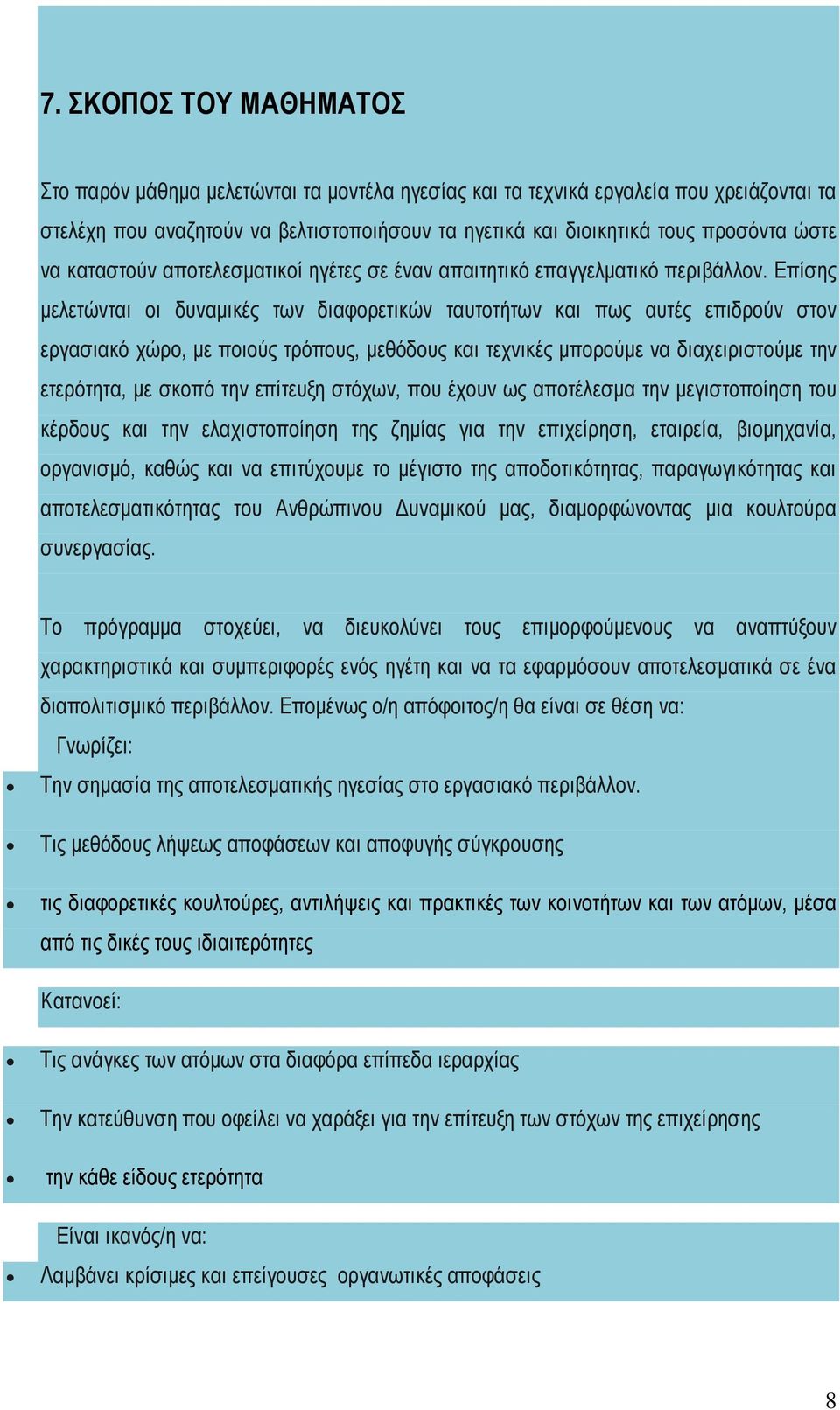 Επίσης μελετώνται οι δυναμικές των διαφορετικών ταυτοτήτων και πως αυτές επιδρούν στον εργασιακό χώρο, με ποιούς τρόπους, μεθόδους και τεχνικές μπορούμε να διαχειριστούμε την ετερότητα, με σκοπό την