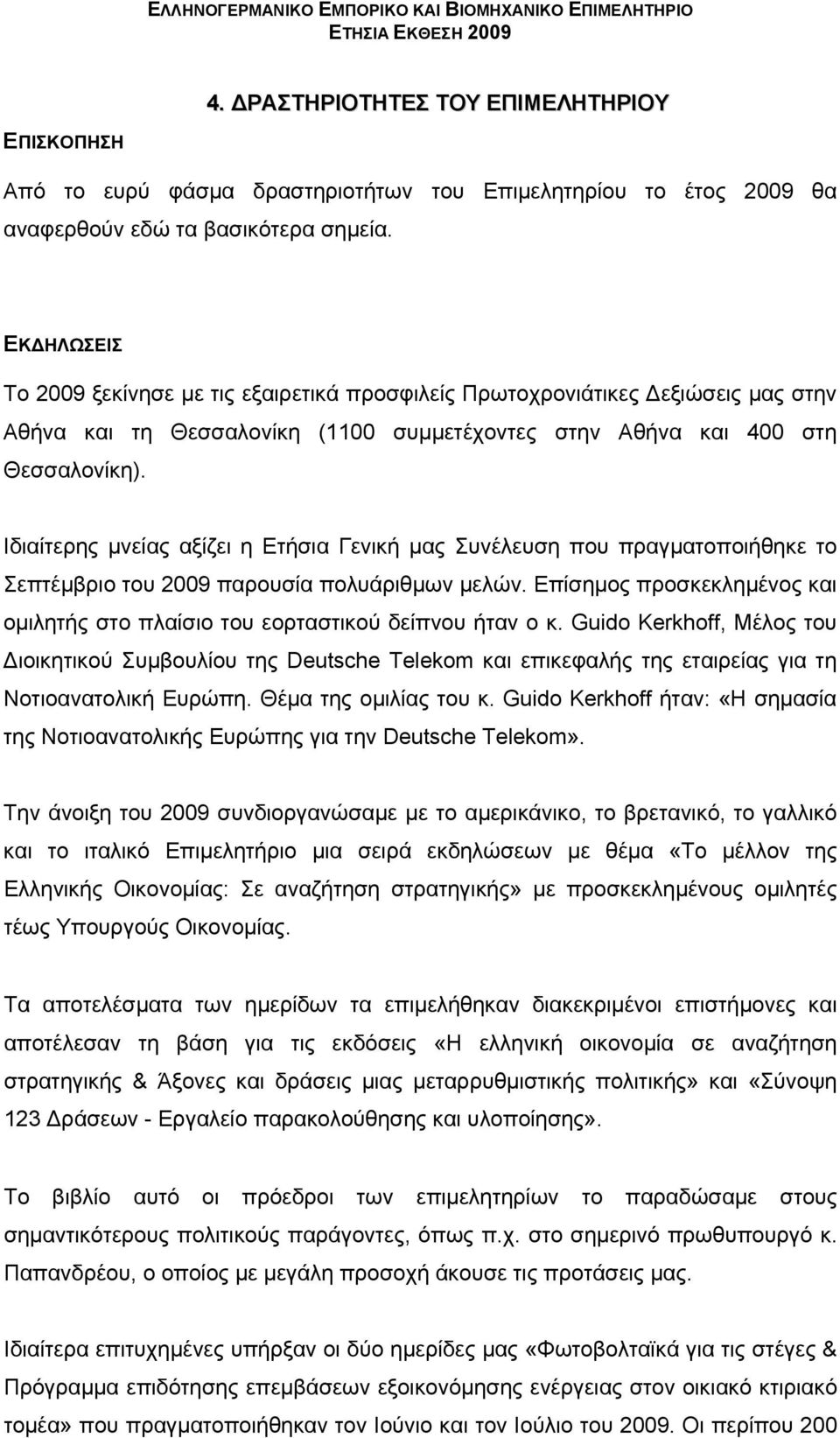 Ιδιαίτερης μνείας αξίζει η Ετήσια Γενική μας Συνέλευση που πραγματοποιήθηκε το Σεπτέμβριο του 2009 παρουσία πολυάριθμων μελών.