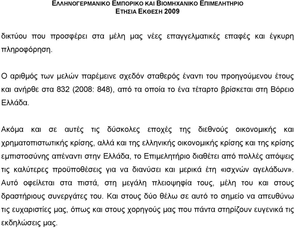 Ακόμα και σε αυτές τις δύσκολες εποχές της διεθνούς οικονομικής και χρηματοπιστωτικής κρίσης, αλλά και της ελληνικής οικονομικής κρίσης και της κρίσης εμπιστοσύνης απέναντι στην Ελλάδα, το