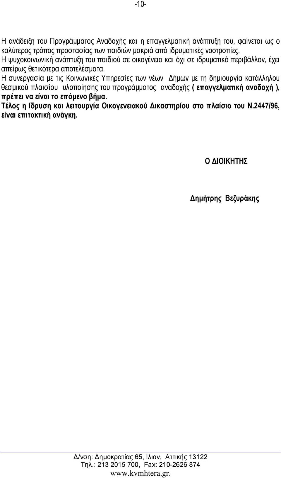 Η συνεργασία µε τις Κοινωνικές Υπηρεσίες των νέων ήµων µε τη δηµιουργία κατάλληλου θεσµικού πλαισίου υλοποίησης του προγράµµατος αναδοχής ( επαγγελµατική αναδοχή ), πρέπει να