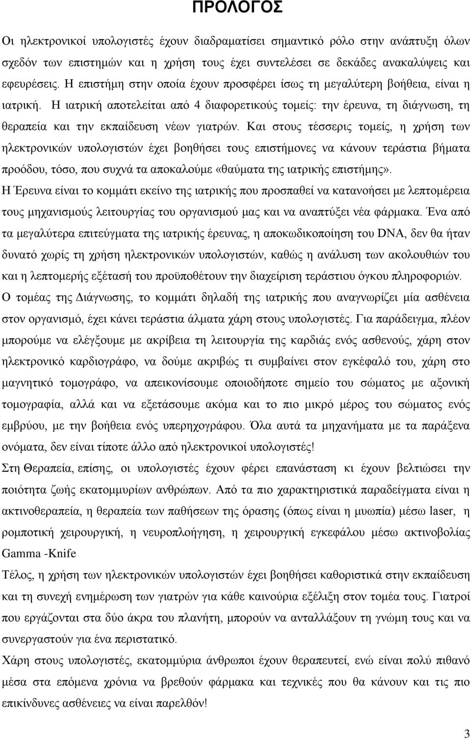 Η ιατρική αποτελείται από 4 διαφορετικούς τομείς: την έρευνα, τη διάγνωση, τη θεραπεία και την εκπαίδευση νέων γιατρών.