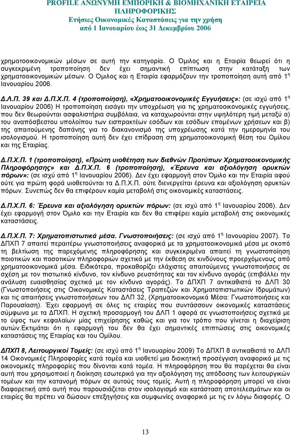ποίηση αυτή από 1 η Ιανουαρίου 2006..Λ.Π. 39 και.π.χ.π. 4 (τροποποίηση), «Χρηµατοοικονοµικές Εγγυήσεις»: (σε ισχύ από 1 η Ιανουαρίου 2006) Η τροποποίηση εισάγει την υποχρέωση για τις