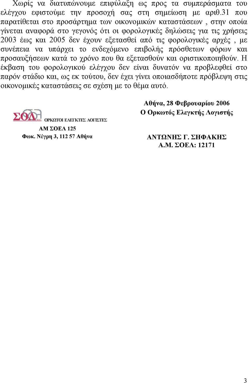 φορολογικές αρχές, µε συνέπεια να υπάρχει το ενδεχόµενο επιβολής πρόσθετων φόρων και προσαυξήσεων κατά το χρόνο που θα εξετασθούν και οριστικοποιηθούν.