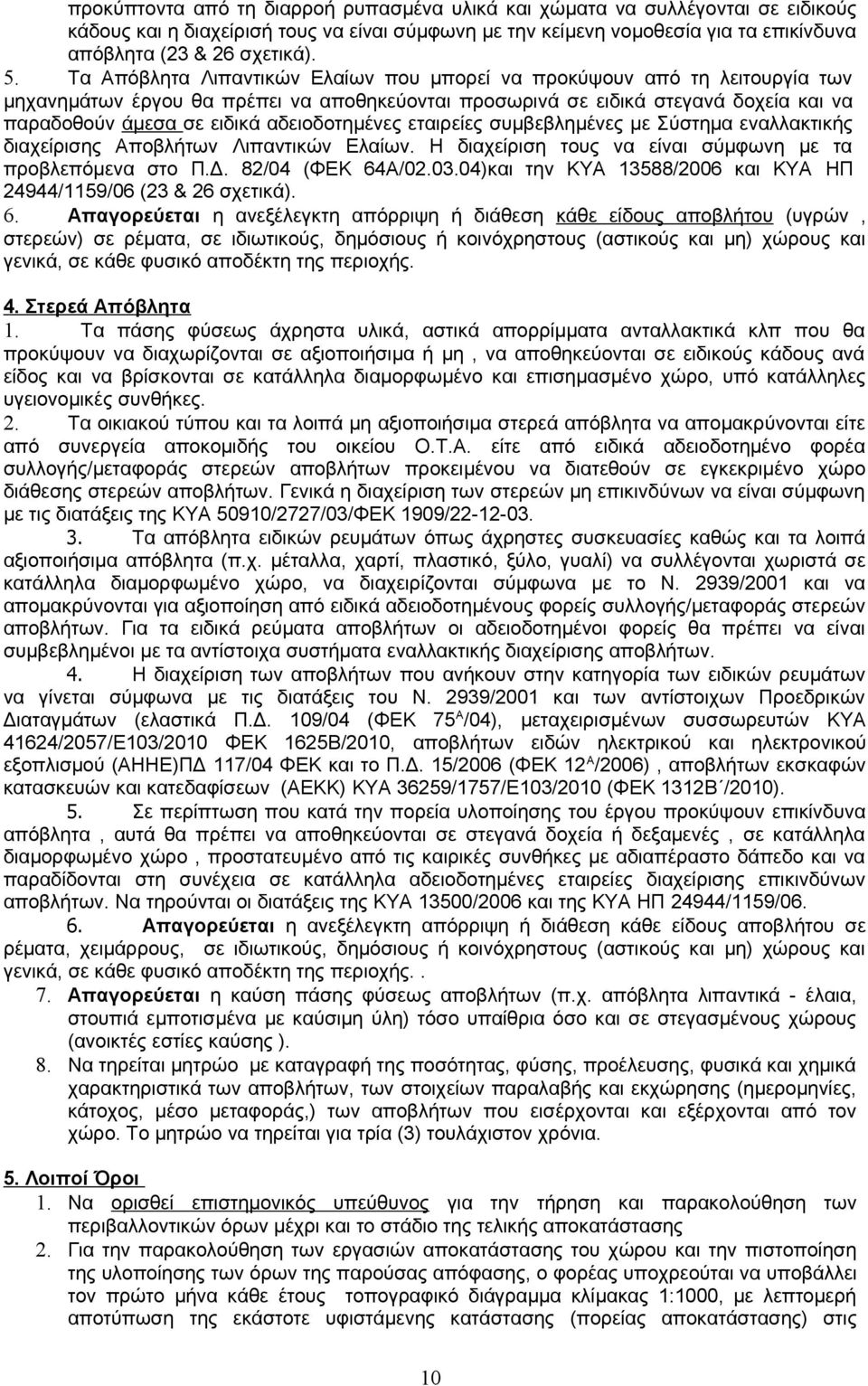 αδειοδοτημένες εταιρείες συμβεβλημένες με Σύστημα εναλλακτικής διαχείρισης Αποβλήτων Λιπαντικών Ελαίων. Η διαχείριση τους να είναι σύμφωνη με τα προβλεπόμενα στο Π.Δ. 82/04 (ΦΕΚ 64Α/02.03.