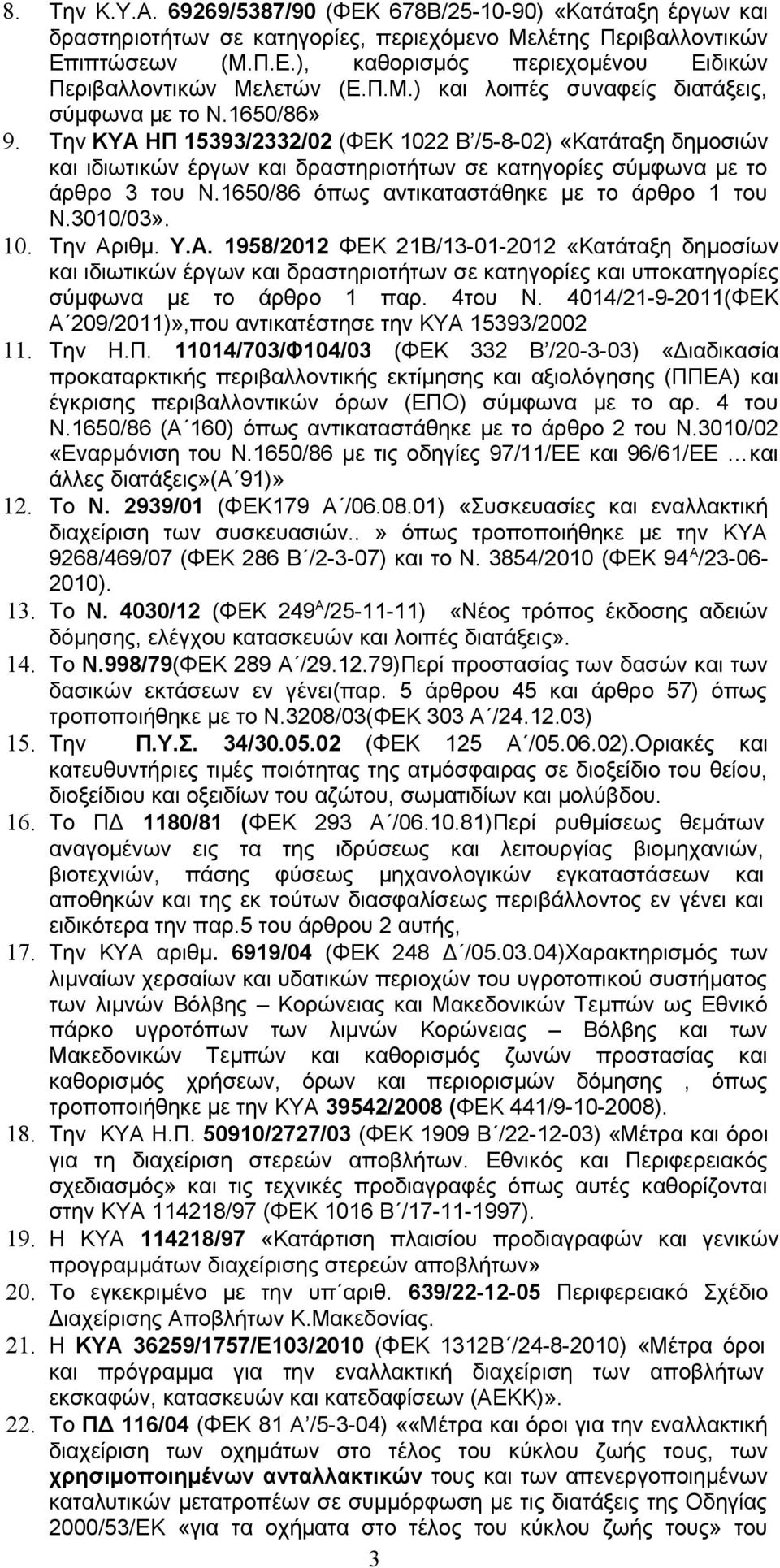 Την ΚΥΑ ΗΠ 15393/2332/02 (ΦΕΚ 1022 Β /5-8-02) «Κατάταξη δημοσιών και ιδιωτικών έργων και δραστηριοτήτων σε κατηγορίες σύμφωνα με το άρθρο 3 του Ν.1650/86 όπως αντικαταστάθηκε με το άρθρο 1 του Ν.