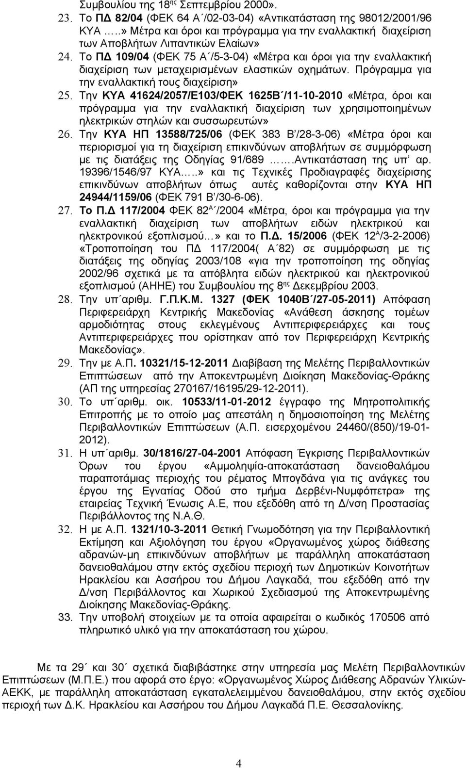 Το ΠΔ 109/04 (ΦΕΚ 75 Α /5-3-04) «Μέτρα και όροι για την εναλλακτική διαχείριση των μεταχειρισμένων ελαστικών οχημάτων. Πρόγραμμα για την εναλλακτική τους διαχείριση» 25.