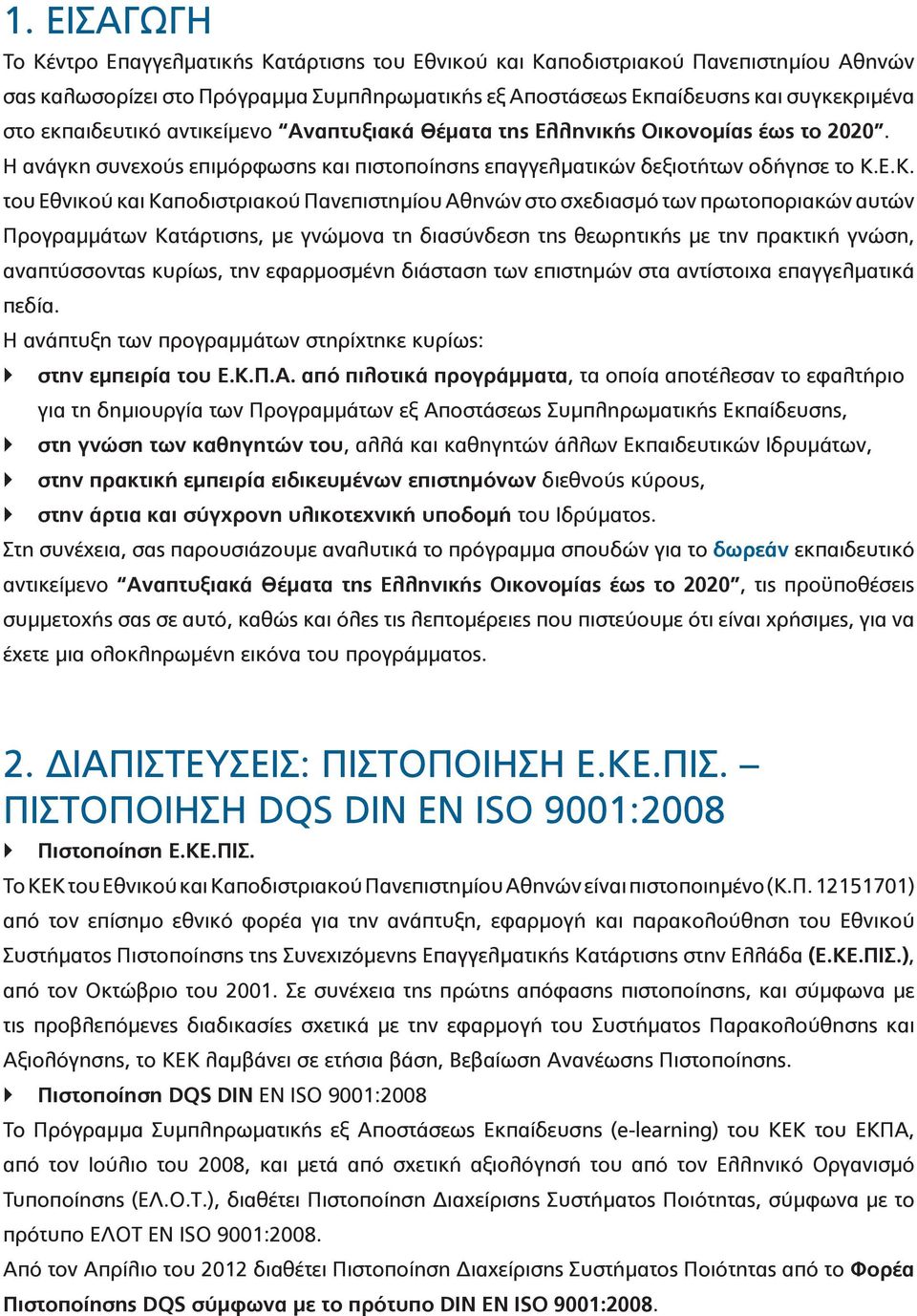 Ε.Κ. του Εθνικού και Καποδιστριακού Πανεπιστημίου Αθηνών στο σχεδιασμό των πρωτοποριακών αυτών Προγραμμάτων Κατάρτισης, με γνώμονα τη διασύνδεση της θεωρητικής με την πρακτική γνώση, αναπτύσσοντας