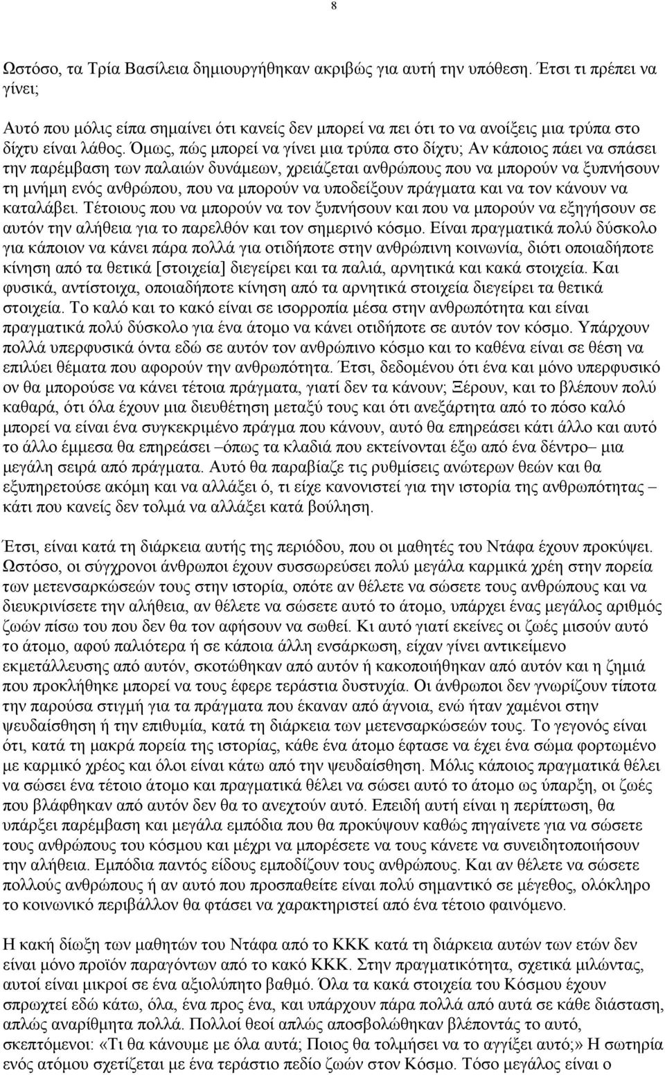 Όµως, πώς µπορεί να γίνει µια τρύπα στο δίχτυ; Αν κάποιος πάει να σπάσει την παρέµβαση των παλαιών δυνάµεων, χρειάζεται ανθρώπους που να µπορούν να ξυπνήσουν τη µνήµη ενός ανθρώπου, που να µπορούν να