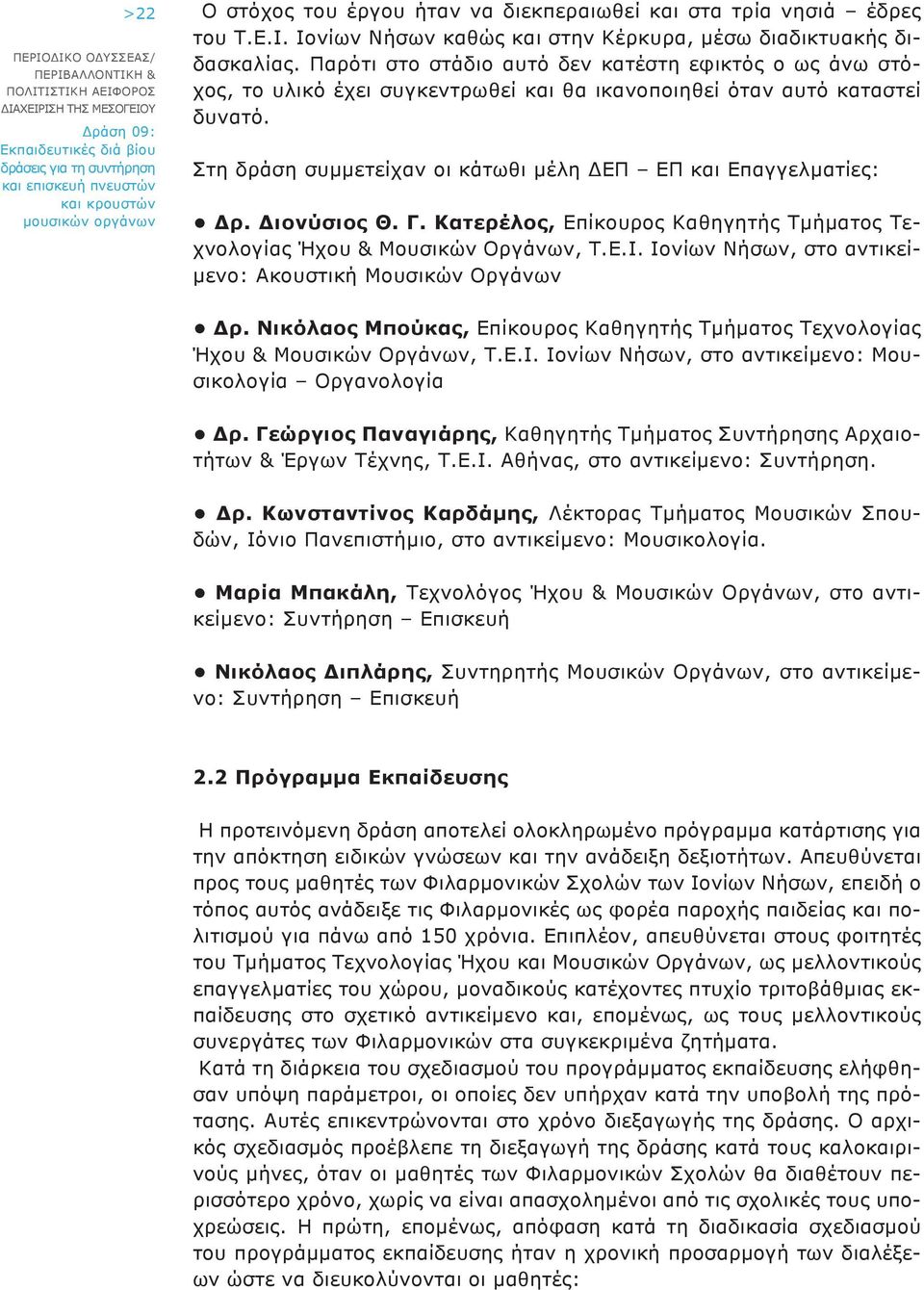 Διονύσιος Θ. Γ. Κατερέλος, Επίκουρος Καθηγητής Τμήματος Τεχνολογίας Ήχου &, Τ.Ε.Ι. Ιονίων Νήσων, στο αντικείμενο: Ακουστική Δρ. Νικόλαος Μπούκας, Επίκουρος Καθηγητής Τμήματος Τεχνολογίας Ήχου &, Τ.Ε.Ι. Ιονίων Νήσων, στο αντικείμενο: Μουσικολογία Οργανολογία Δρ.