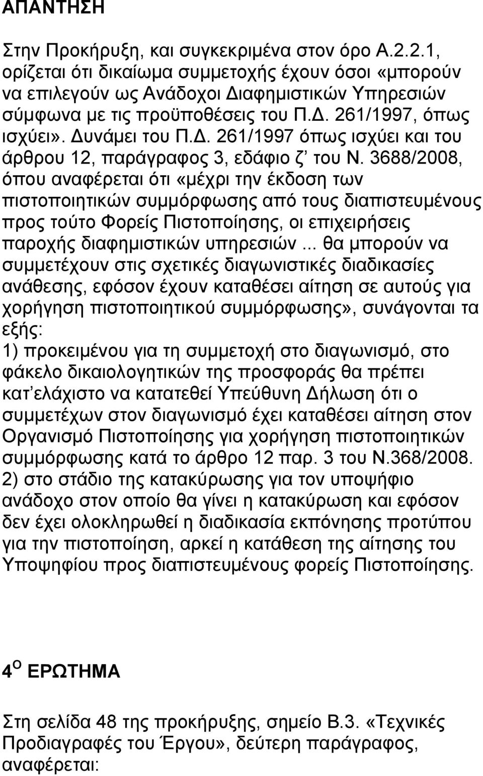 3688/2008, όπου αναφέρεται ότι «μέχρι την έκδοση των πιστοποιητικών συμμόρφωσης από τους διαπιστευμένους προς τούτο Φορείς Πιστοποίησης, οι επιχειρήσεις παροχής διαφημιστικών υπηρεσιών.