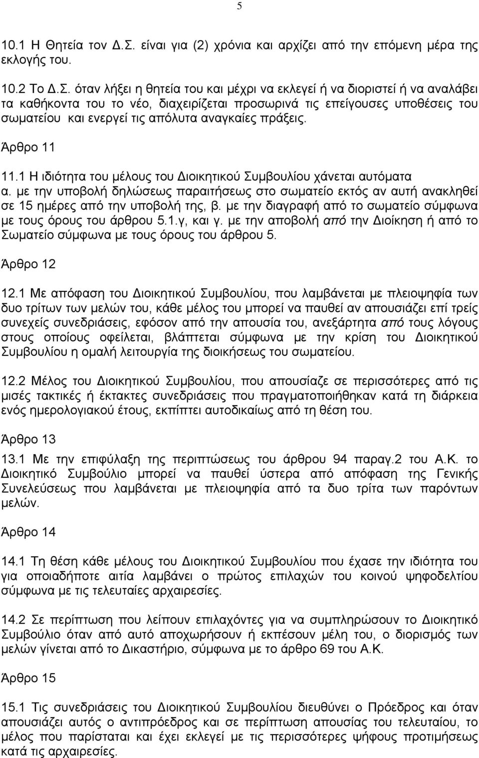 όταν λήξει η θητεία του και μέχρι να εκλεγεί ή να διοριστεί ή να αναλάβει τα καθήκοντα του το νέο, διαχειρίζεται προσωρινά τις επείγουσες υποθέσεις του σωματείου και ενεργεί τις απόλυτα αναγκαίες