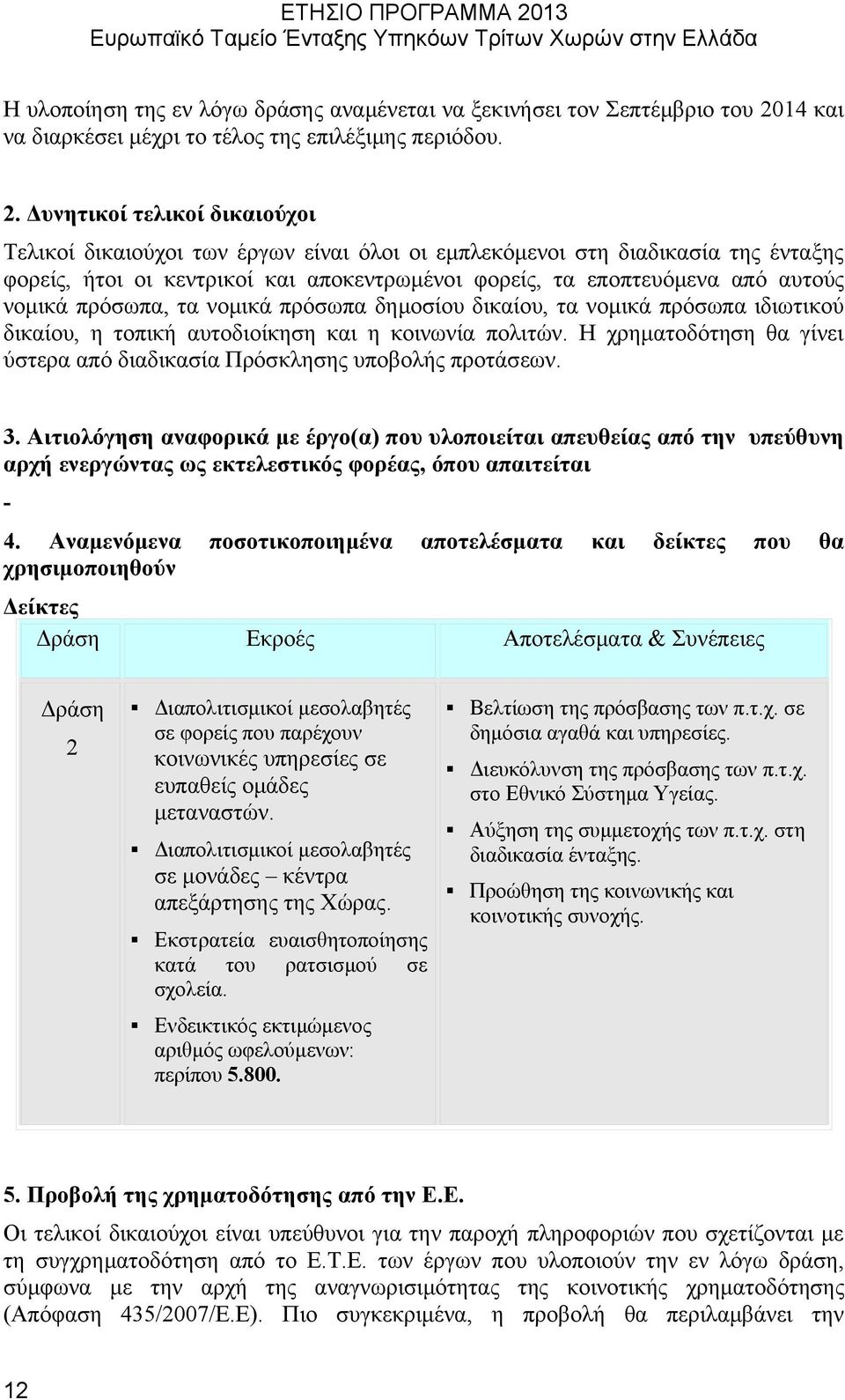 Δυνητικοί τελικοί δικαιούχοι Τελικοί δικαιούχοι των έργων είναι όλοι οι εμπλεκόμενοι στη διαδικασία της ένταξης φορείς, ήτοι οι κεντρικοί και αποκεντρωμένοι φορείς, τα εποπτευόμενα από αυτούς νομικά