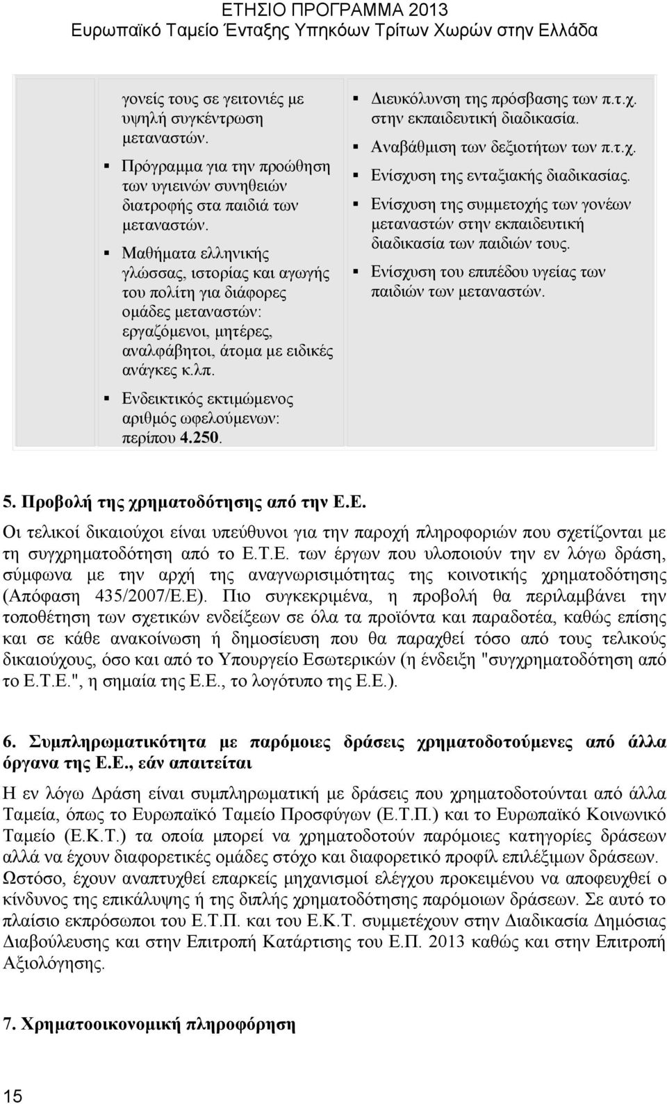 στην εκπαιδευτική διαδικασία. Αναβάθμιση των δεξιοτήτων των π.τ.χ. Ενίσχυση της ενταξιακής διαδικασίας. Ενίσχυση της συμμετοχής των γονέων μεταναστών στην εκπαιδευτική διαδικασία των παιδιών τους.