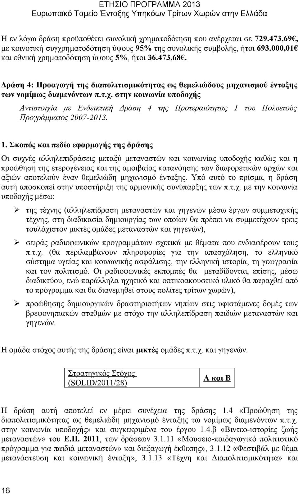 1. Σκοπός και πεδίο εφαρμογής της δράσης Οι συχνές αλληλεπιδράσεις μεταξύ μεταναστών και κοινωνίας υποδοχής καθώς και η προώθηση της ετερογένειας και της αμοιβαίας κατανόησης των διαφορετικών αρχών