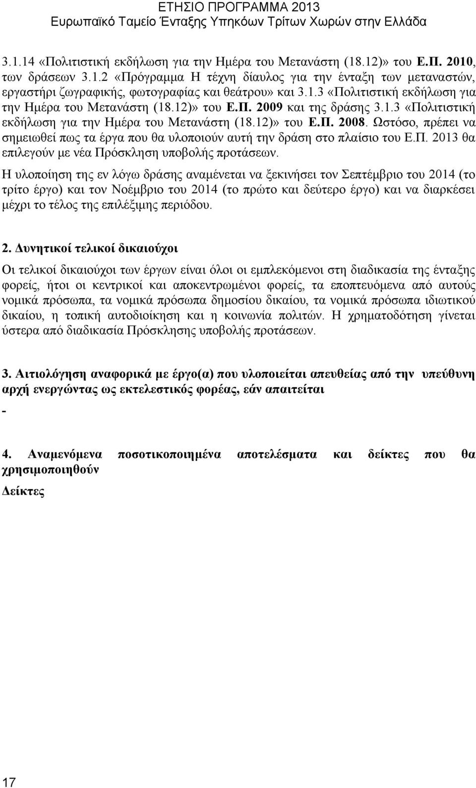 Ωστόσο, πρέπει να σημειωθεί πως τα έργα που θα υλοποιούν αυτή την δράση στο πλαίσιο του Ε.Π. 2013 θα επιλεγούν με νέα Πρόσκληση υποβολής προτάσεων.