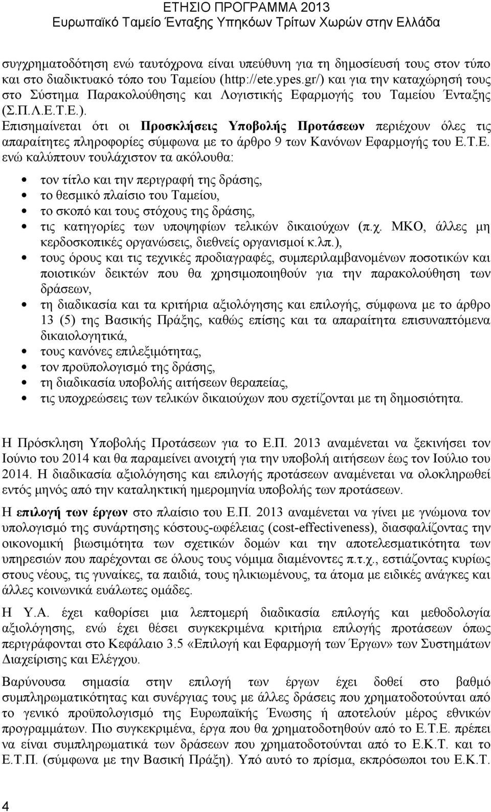 Τ.Ε. ενώ καλύπτουν τουλάχιστον τα ακόλουθα: τον τίτλο και την περιγραφή της δράσης, το θεσμικό πλαίσιο του Ταμείου, το σκοπό και τους στόχους της δράσης, τις κατηγορίες των υποψηφίων τελικών