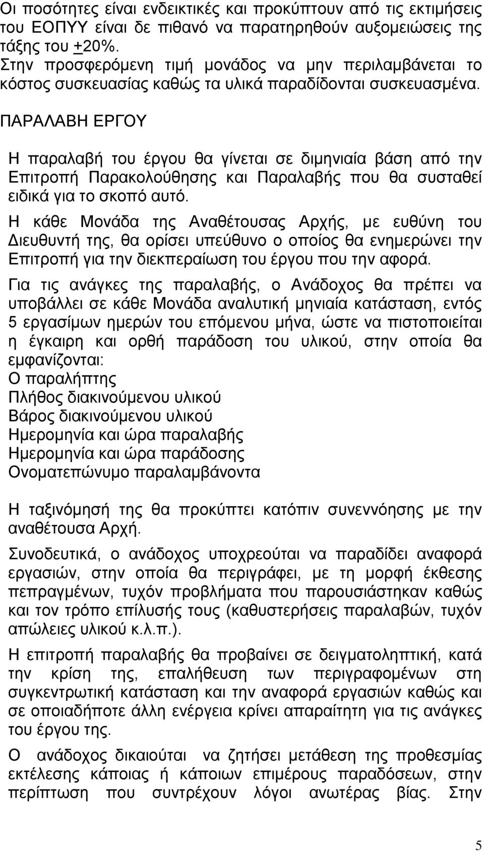 ΠΑΡΑΛΑΒΗ ΕΡΓΟΥ Η παραλαβή του έργου θα γίνεται σε διμηνιαία βάση από την Επιτροπή Παρακολούθησης και Παραλαβής που θα συσταθεί ειδικά για το σκοπό αυτό.