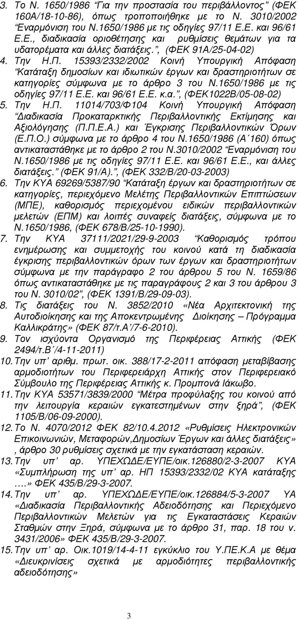 1650/1986 µε τις οδηγίες 97/11 Ε.Ε. και 96/61 Ε.Ε. κ.α., (ΦΕΚ1022Β/05-08-02) 5. Την Η.Π. 11014/703/Φ104 Κοινή Υπουργική Απόφαση ιαδικασία Προκαταρκτικής Περιβαλλοντικής Εκτίµησης και Αξιολόγησης (Π.Π.Ε.Α.) και Έγκρισης Περιβαλλοντικών Όρων (Ε.