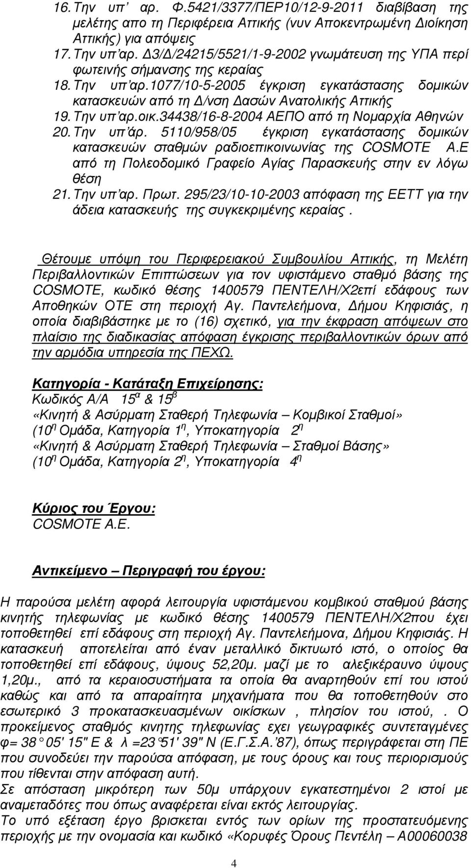 5110/958/05 έγκριση εγκατάστασης δοµικών κατασκευών σταθµών ραδιοεπικοινωνίας της COSMOTE Α.Ε από τη Πολεοδοµικό Γραφείο Αγίας Παρασκευής στην εν λόγω θέση 21. Την υπ αρ. Πρωτ.