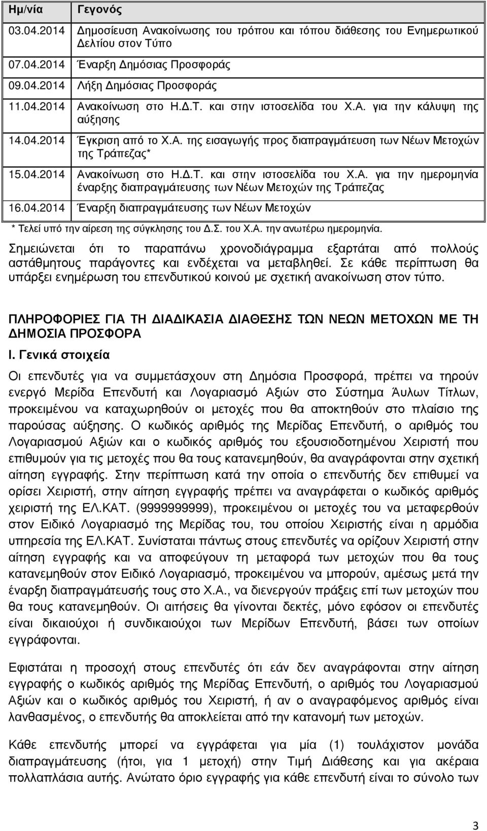 04.2014 Έναρξη διαπραγµάτευσης των Νέων Μετοχών * Τελεί υπό την αίρεση της σύγκλησης του.σ. του Χ.Α. την ανωτέρω ηµεροµηνία.