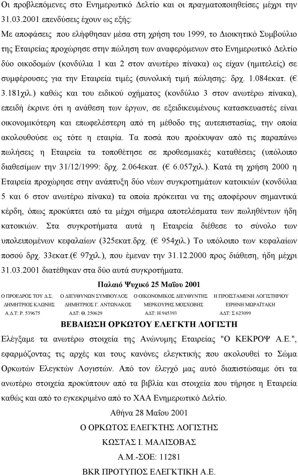 (κονδύλια 1 και 2 στον ανωτέρω πίνακα) ως είχαν (ημιτελείς) σε συμφέρουσες για την Εταιρεία τιμές (συνολική τιμή πώλησης: δρχ. 1.084εκατ. ( 3.181χιλ.