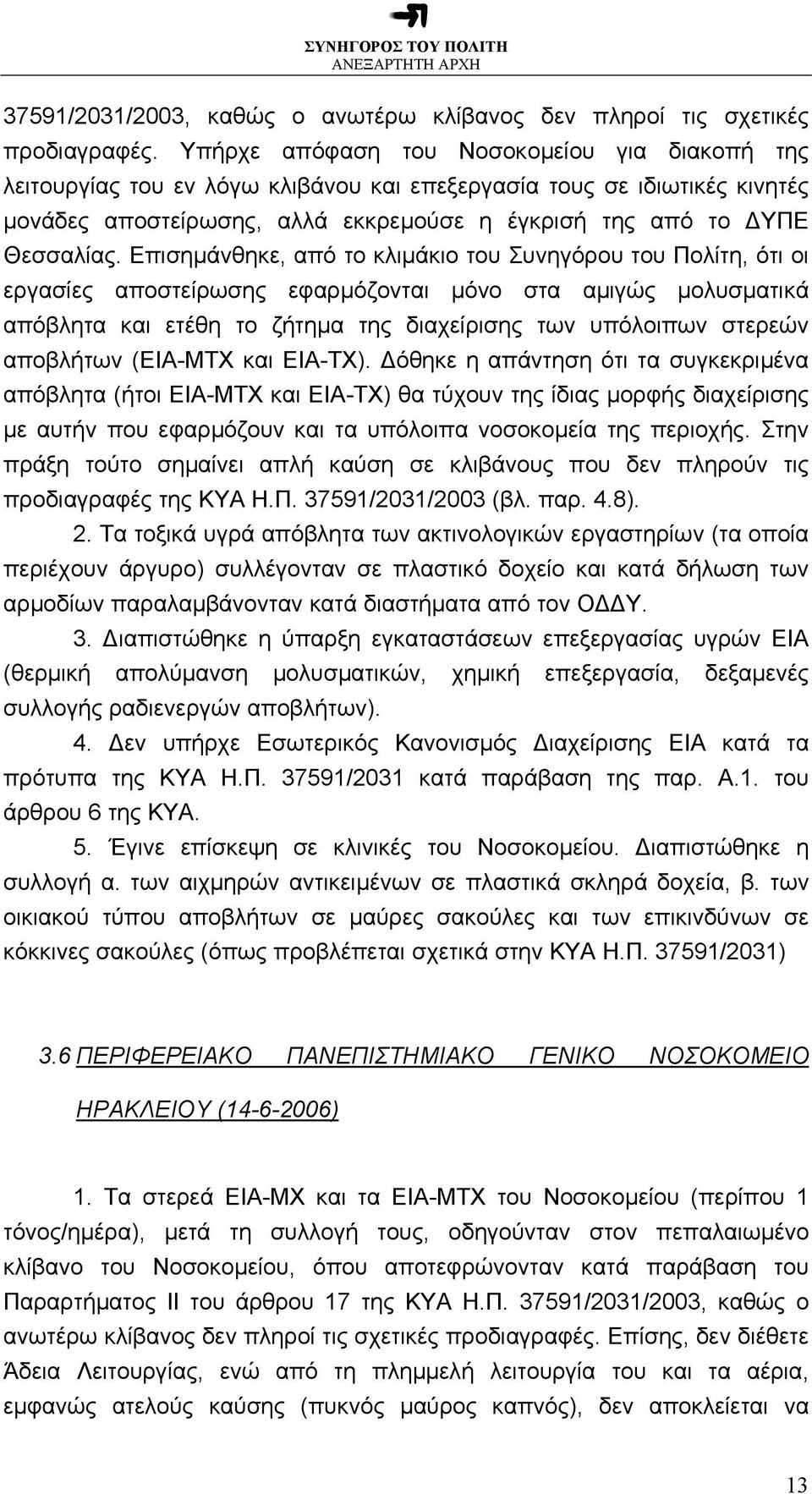 Επισηµάνθηκε, από το κλιµάκιο του Συνηγόρου του Πολίτη, ότι οι εργασίες αποστείρωσης εφαρµόζονται µόνο στα αµιγώς µολυσµατικά απόβλητα και ετέθη το ζήτηµα της διαχείρισης των υπόλοιπων στερεών