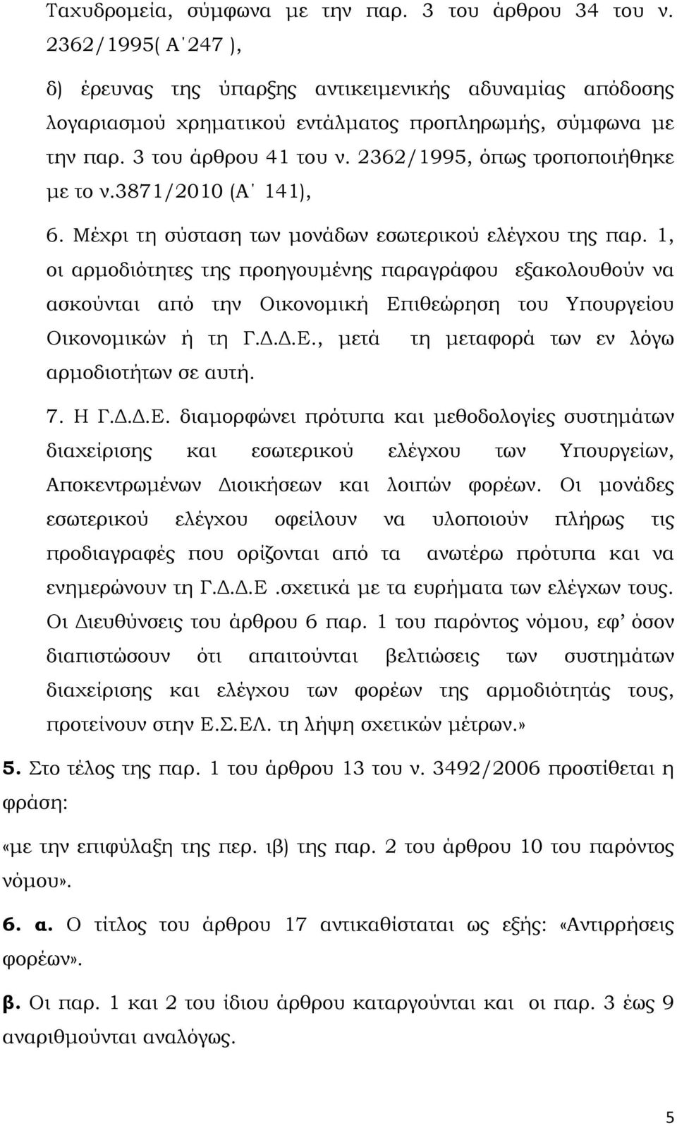 1, οι αρμοδιότητες της προηγουμένης παραγράφου εξακολουθούν να ασκούνται από την Οικονομική Επιθεώρηση του Υπουργείου Οικονομικών ή τη Γ.Δ.Δ.Ε., μετά τη μεταφορά των εν λόγω αρμοδιοτήτων σε αυτή. 7.