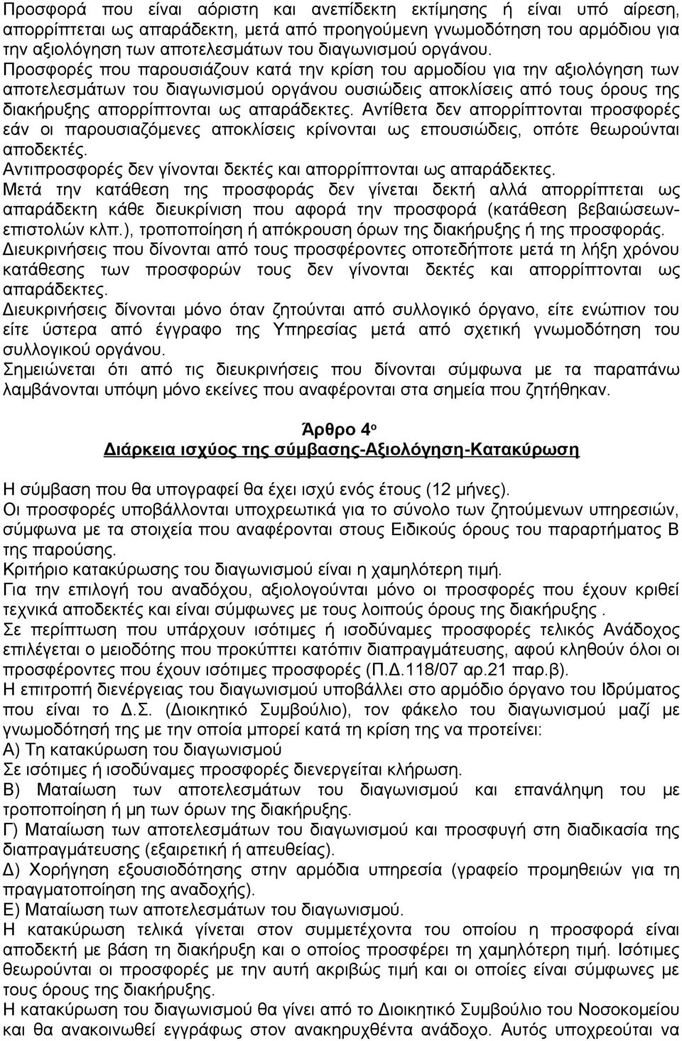 Προσφορές που παρουσιάζουν κατά την κρίση του αρμοδίου για την αξιολόγηση των αποτελεσμάτων του διαγωνισμού οργάνου ουσιώδεις αποκλίσεις από τους όρους της διακήρυξης απορρίπτονται ως απαράδεκτες.