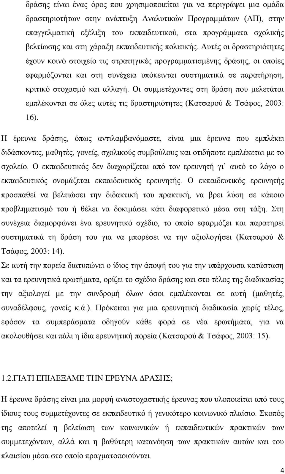 Απηέο νη δξαζηεξηφηεηεο έρνπλ θνηλφ ζηνηρείν ηηο ζηξαηεγηθέο πξνγξακκαηηζκέλεο δξάζεο, νη νπνίεο εθαξκφδνληαη θαη ζηε ζπλέρεηα ππφθεηληαη ζπζηεκαηηθά ζε παξαηήξεζε, θξηηηθφ ζηνραζκφ θαη αιιαγή.