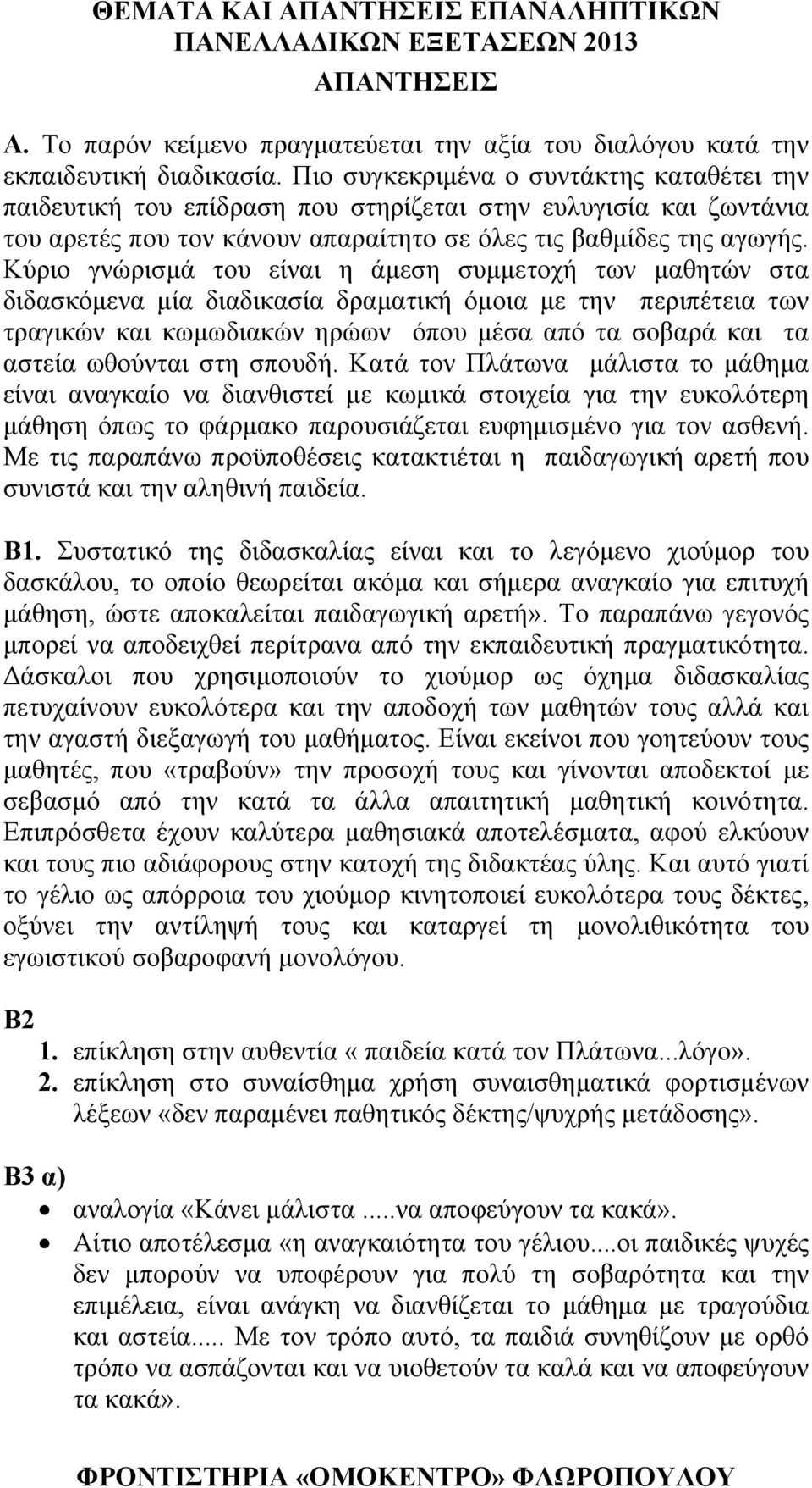Κύριο γνώρισμά του είναι η άμεση συμμετοχή των μαθητών στα διδασκόμενα μία διαδικασία δραματική όμοια με την περιπέτεια των τραγικών και κωμωδιακών ηρώων όπου μέσα από τα σοβαρά και τα αστεία