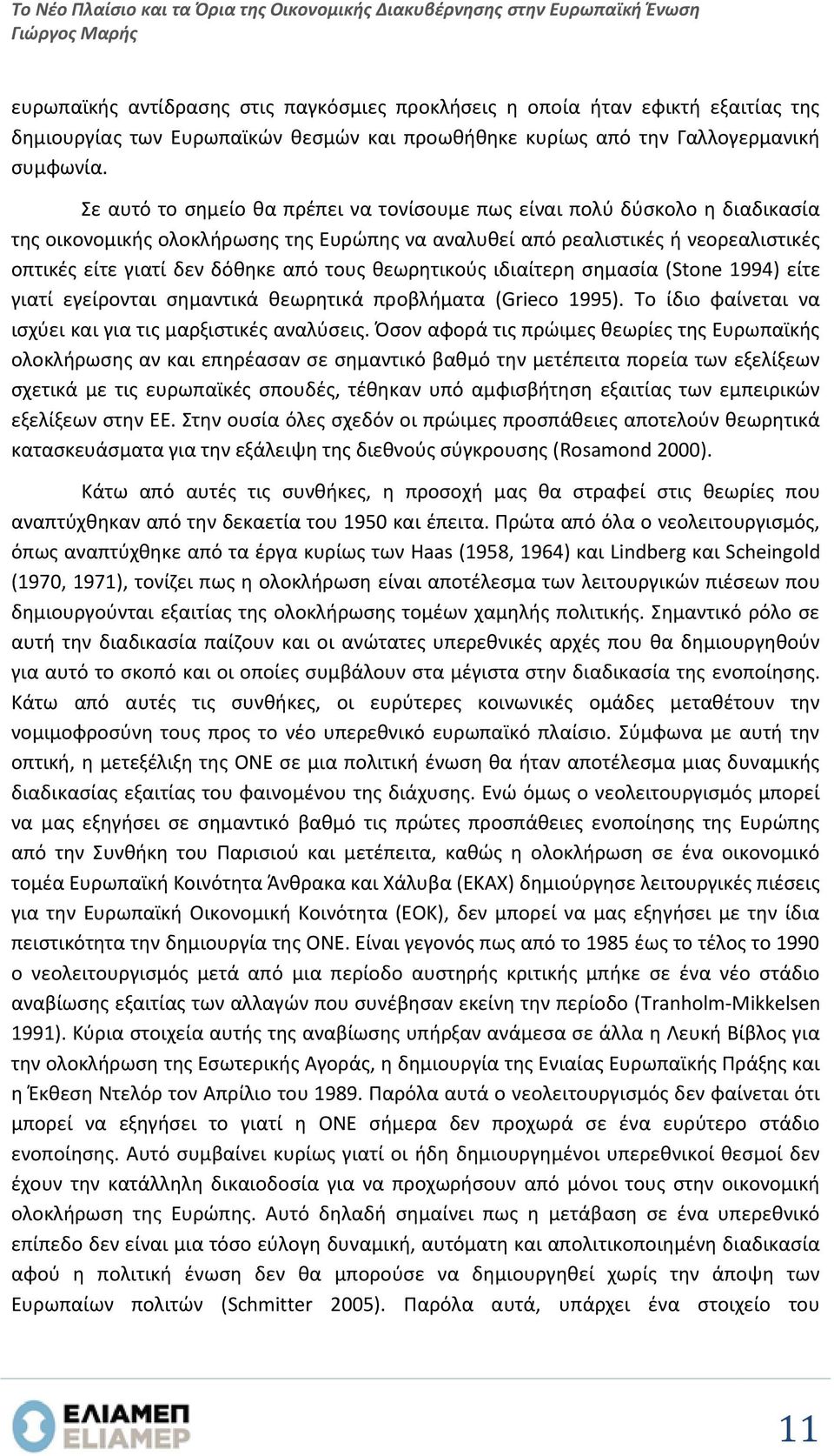 Σε αυτό το σημείο θα πρέπει να τονίσουμε πως είναι πολύ δύσκολο η διαδικασία της οικονομικής ολοκλήρωσης της Ευρώπης να αναλυθεί από ρεαλιστικές ή νεορεαλιστικές οπτικές είτε γιατί δεν δόθηκε από
