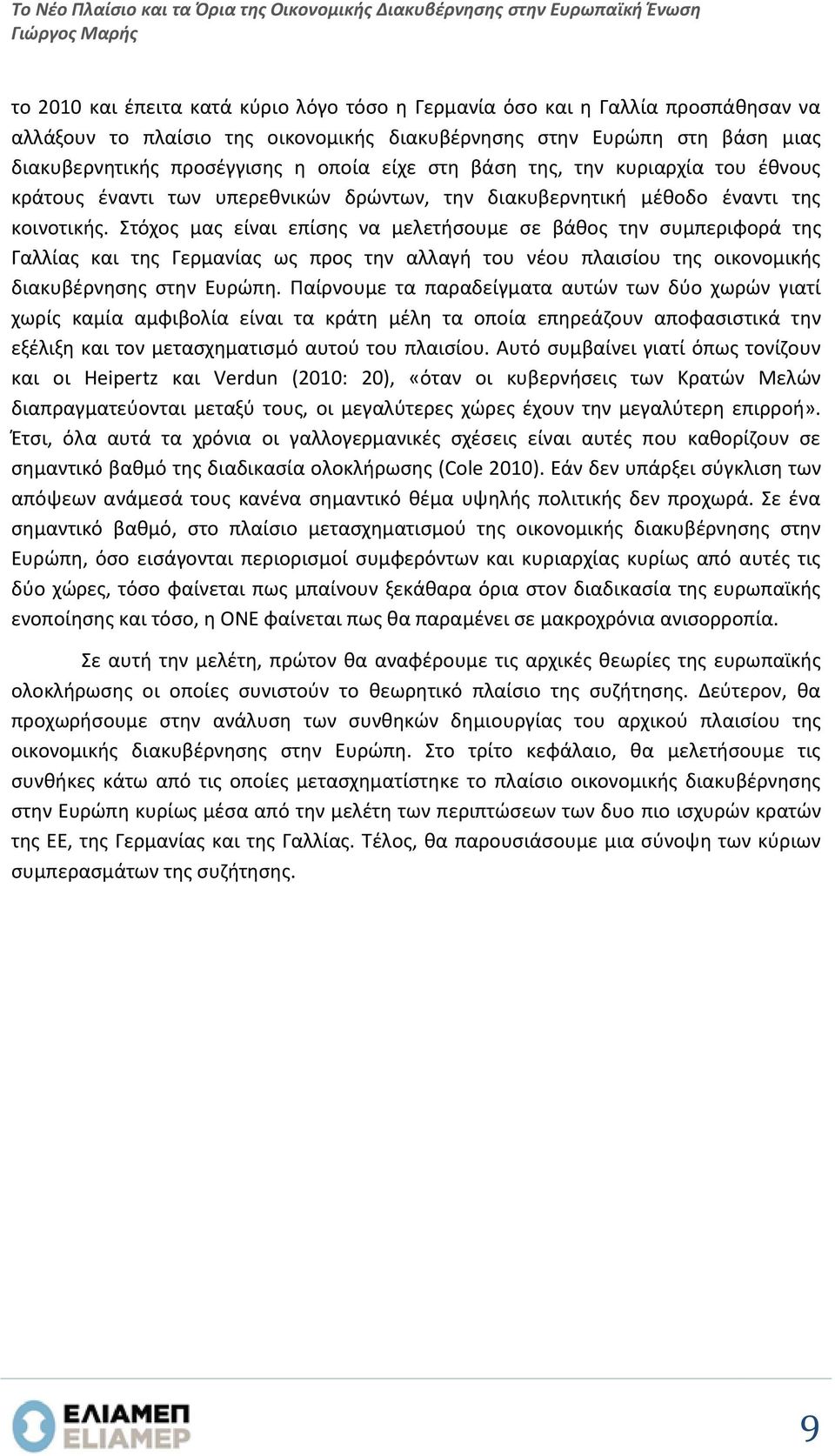 κοινοτικής. Στόχος μας είναι επίσης να μελετήσουμε σε βάθος την συμπεριφορά της Γαλλίας και της Γερμανίας ως προς την αλλαγή του νέου πλαισίου της οικονομικής διακυβέρνησης στην Ευρώπη.