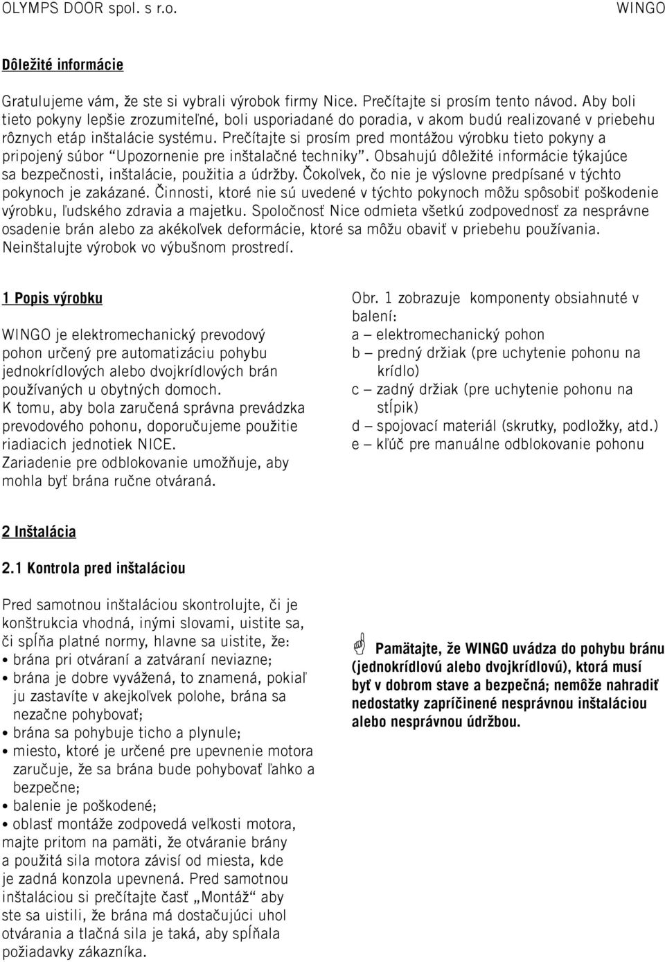 Prečítajte si prosím pred montážou výrobku tieto pokyny a pripojený súbor Upozornenie pre inštalačné techniky. Obsahujú dôležité informácie týkajúce sa bezpečnosti, inštalácie, použitia a údržby.