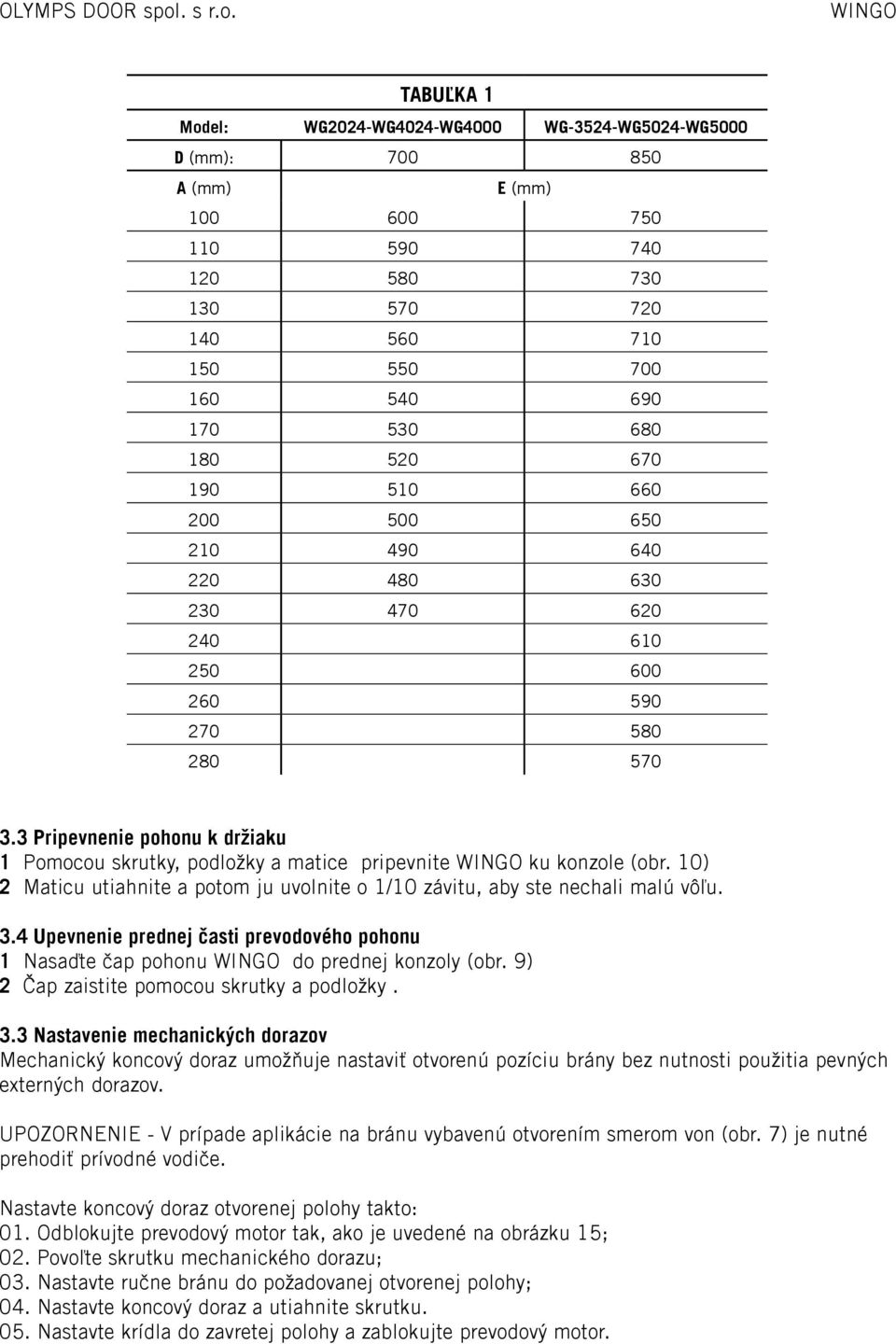 10) 2 Maticu utiahnite a potom ju uvolnite o 1/10 závitu, aby ste nechali malú vôľu. 3.4 Upevnenie prednej časti prevodového pohonu 1 Nasaďte čap pohonu do prednej konzoly (obr.