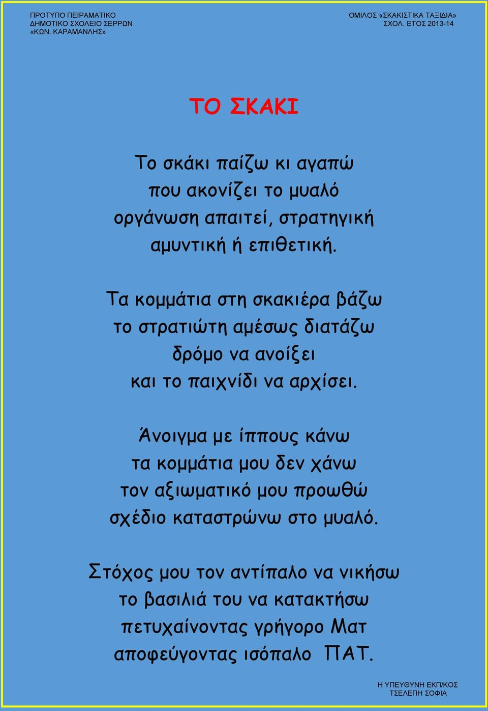 Άνοιγμα με ίππους κάνω τα κομμάτια μου δεν χάνω τον αξιωματικό μου προωθώ σχέδιο καταστρώνω στο μυαλό.