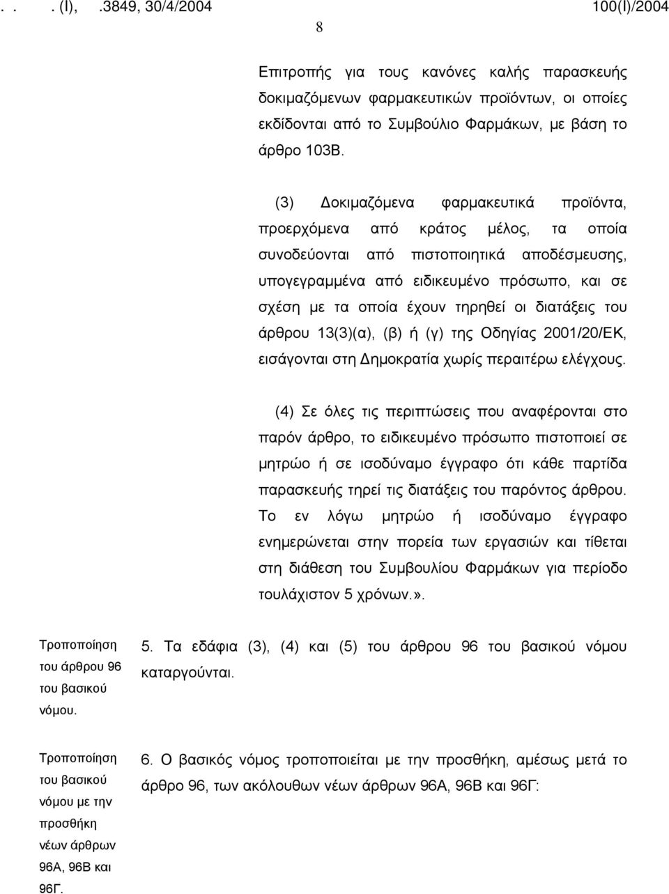 τηρηθεί οι διατάξεις του άρθρου 13(3)(α), (β) ή (γ) της Οδηγίας 2001/20/ΕΚ, εισάγονται στη Δημοκρατία χωρίς περαιτέρω ελέγχους.