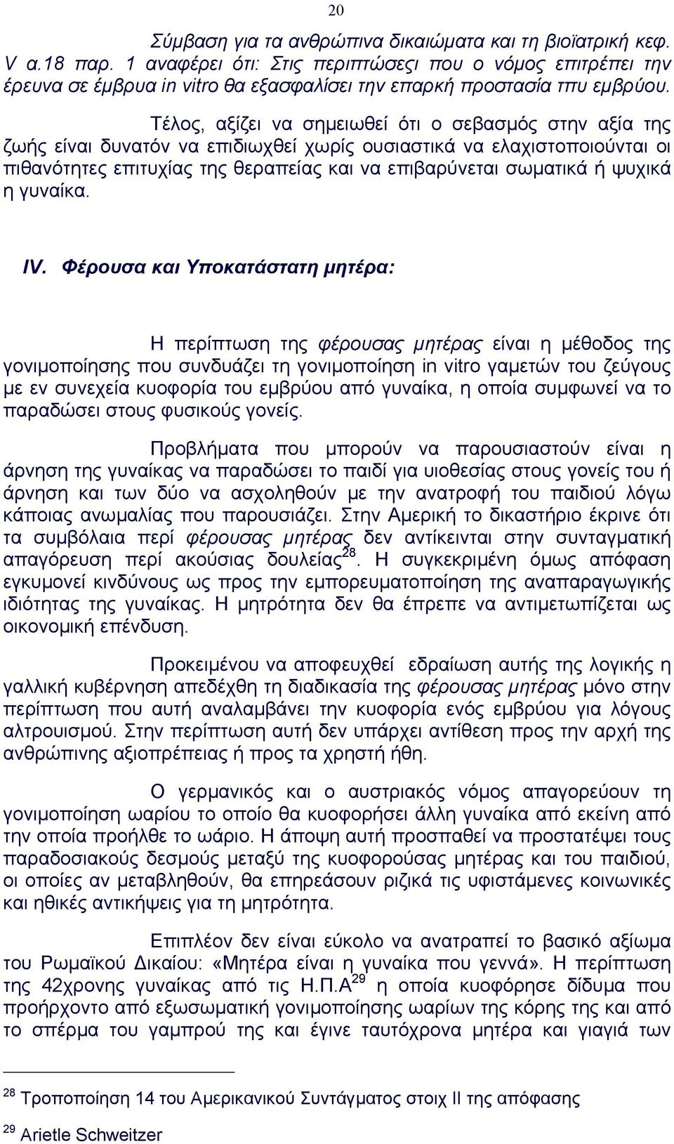 Τέλος, αξίζει να σηµειωθεί ότι ο σεβασµός στην αξία της ζωής είναι δυνατόν να επιδιωχθεί χωρίς ουσιαστικά να ελαχιστοποιούνται οι πιθανότητες επιτυχίας της θεραπείας και να επιβαρύνεται σωµατικά ή