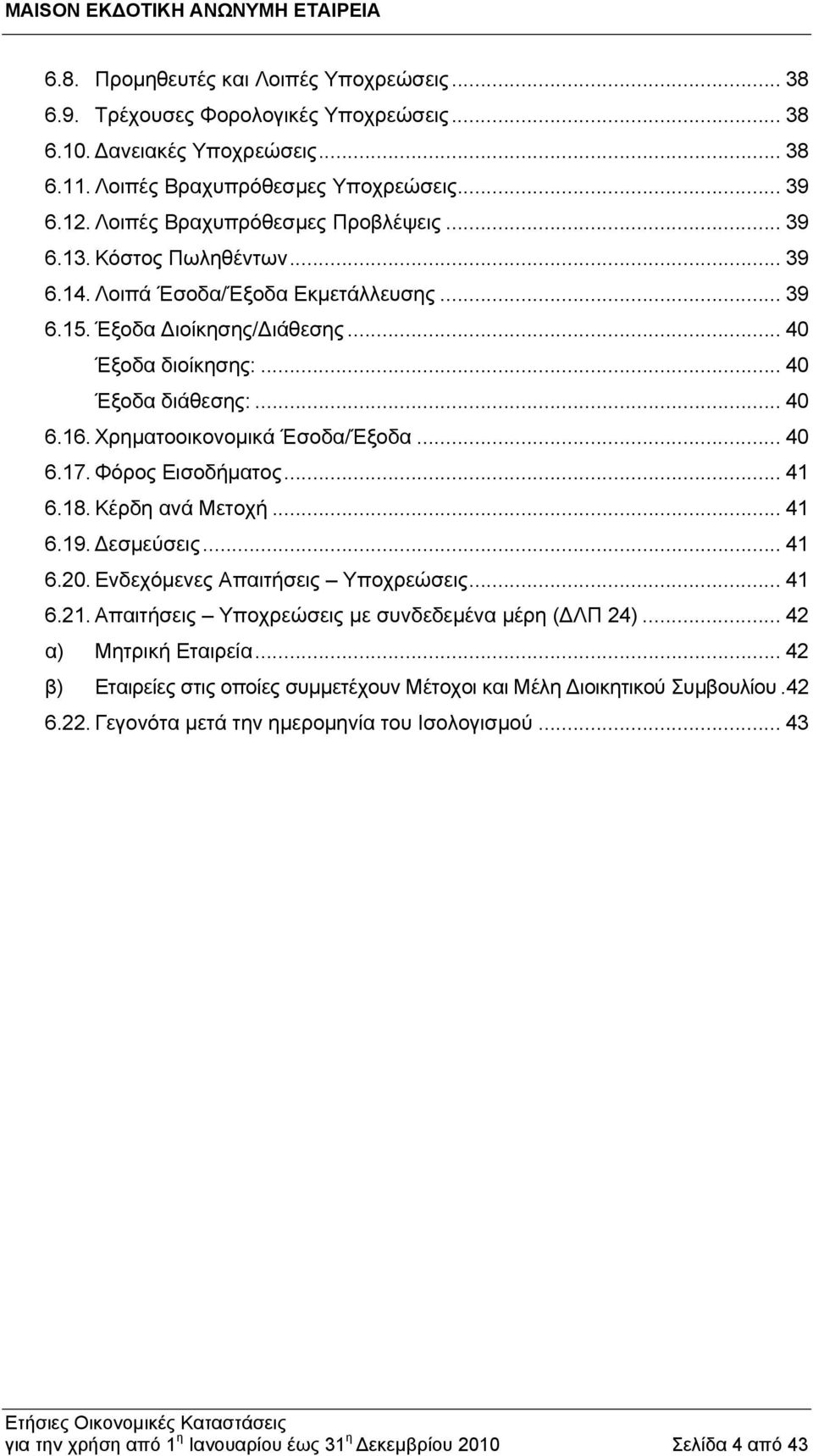 Χρηματοοικονομικά Έσοδα/Έξοδα... 40 6.17. Φόρος Εισοδήματος... 41 6.18. Κέρδη ανά Μετοχή... 41 6.19. Δεσμεύσεις... 41 6.20. Ενδεχόμενες Απαιτήσεις Υποχρεώσεις... 41 6.21.