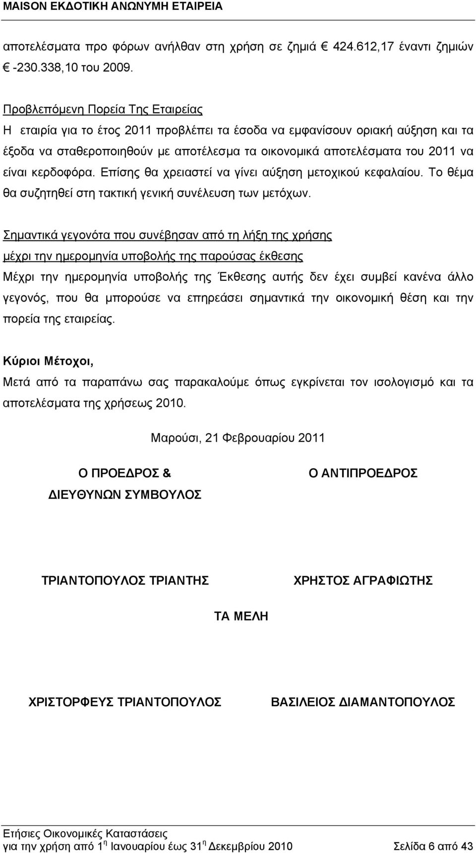κερδοφόρα. Επίσης θα χρειαστεί να γίνει αύξηση μετοχικού κεφαλαίου. Το θέμα θα συζητηθεί στη τακτική γενική συνέλευση των μετόχων.
