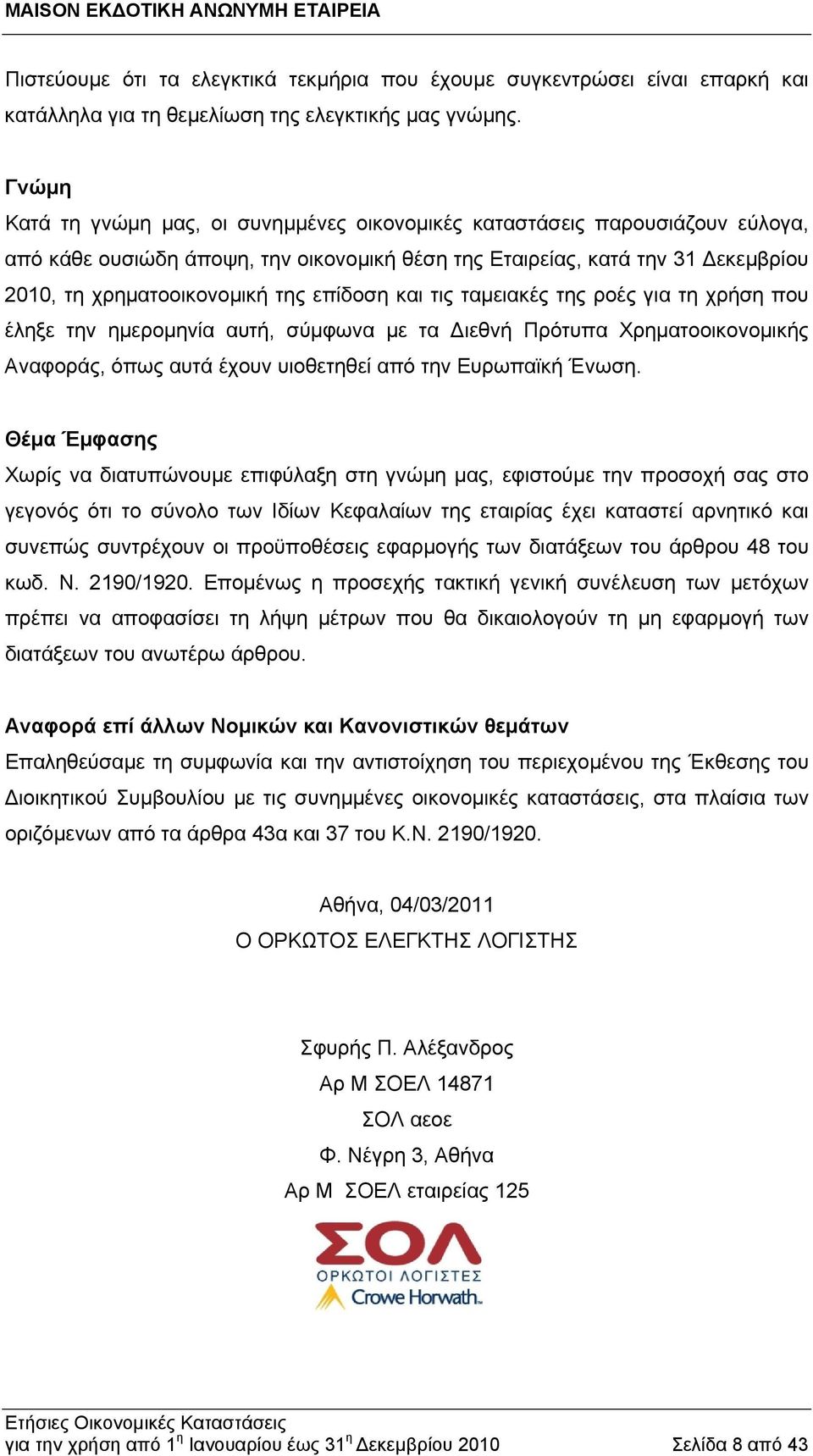επίδοση και τις ταμειακές της ροές για τη χρήση που έληξε την ημερομηνία αυτή, σύμφωνα με τα Διεθνή Πρότυπα Χρηματοοικονομικής Αναφοράς, όπως αυτά έχουν υιοθετηθεί από την Ευρωπαϊκή Ένωση.