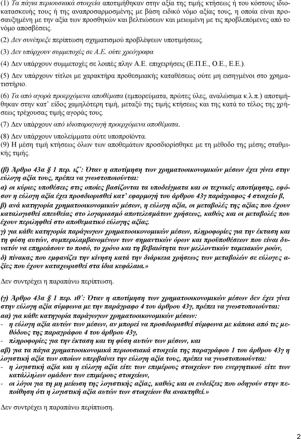 ούτε χρεόγραφα (4) Δεν υπάρχουν συμμετοχές σε λοιπές πλην Α.Ε. επιχειρήσεις (Ε.Π.Ε., Ο.Ε., Ε.Ε.). (5) Δεν υπάρχουν τίτλοι με χαρακτήρα προθεσμιακής καταθέσεως ούτε μη εισηγμένοι στο χρηματιστήριο.