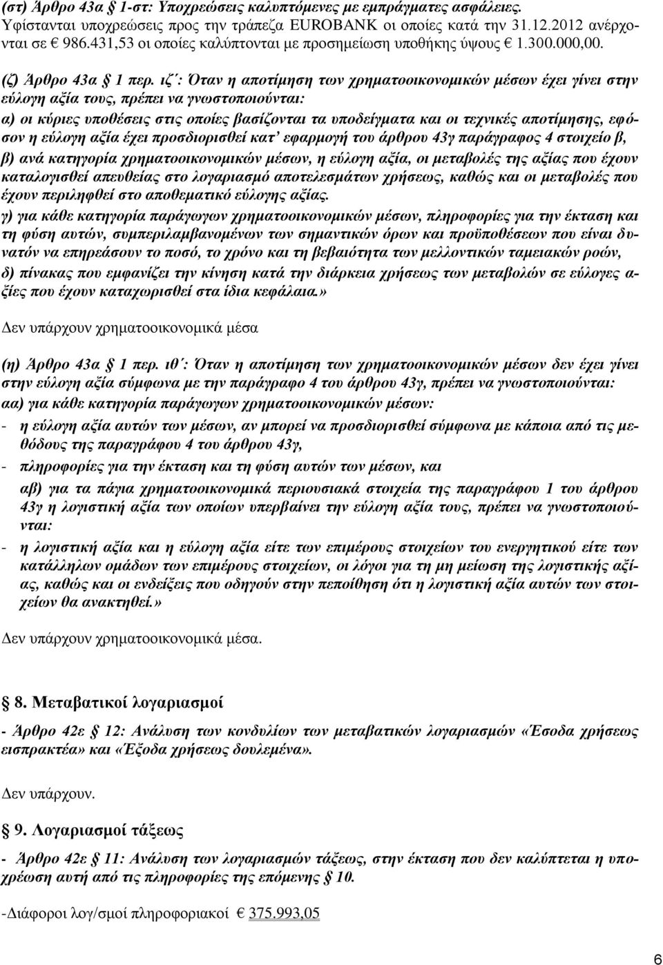 ιζ : Όταν η αποτίμηση των χρηματοοικονομικών μέσων έχει γίνει στην εύλογη αξία τους, πρέπει να γνωστοποιούνται: α) οι κύριες υποθέσεις στις οποίες βασίζονται τα υποδείγματα και οι τεχνικές