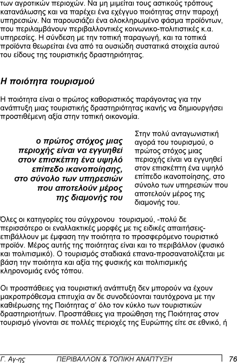 Η σύνδεση µε την τοπική παραγωγή, και τα τοπικά προϊόντα θεωρείται ένα από τα ουσιώδη συστατικά στοιχεία αυτού του είδους της τουριστικής δραστηριότητας.