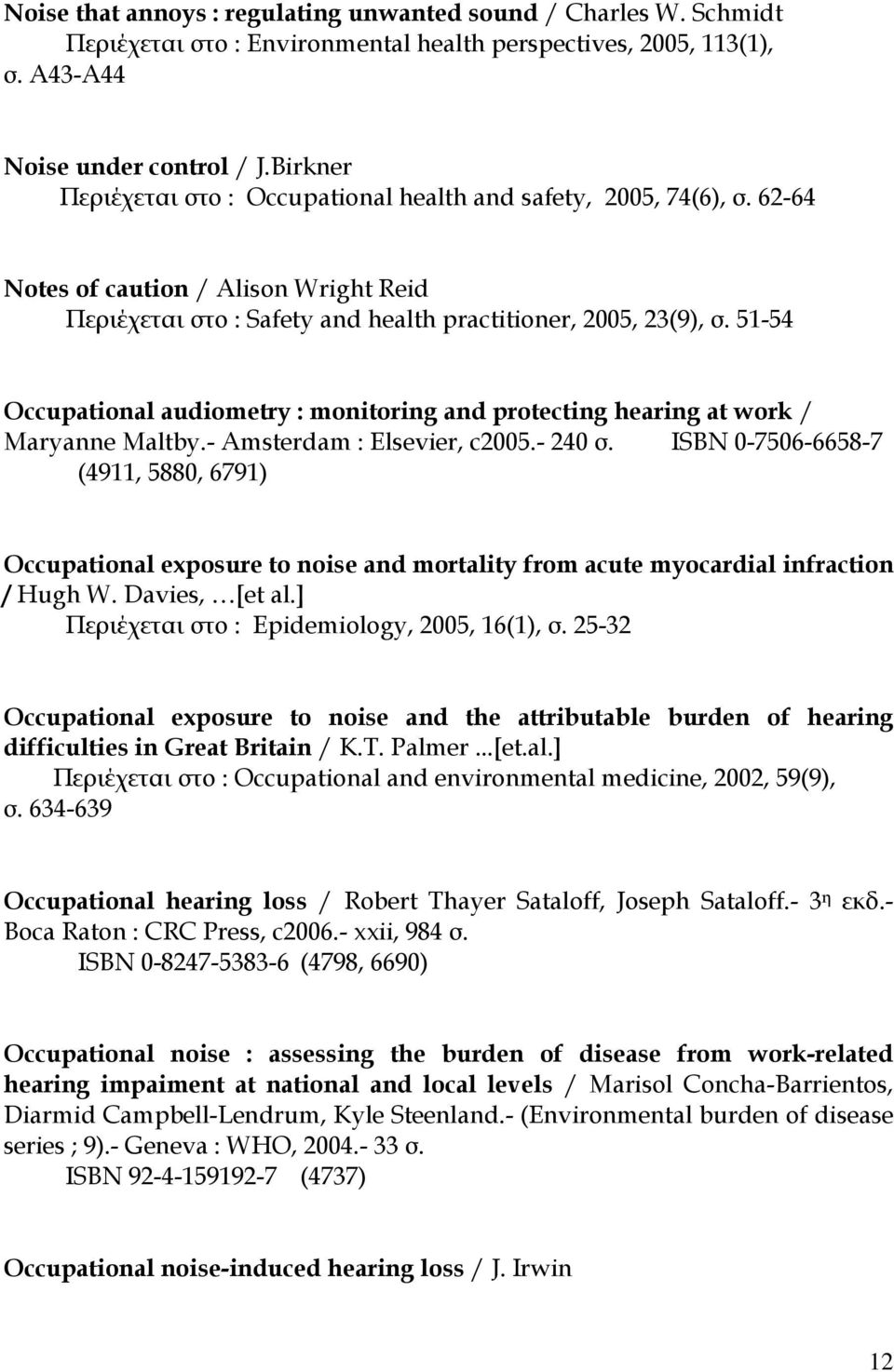 51-54 Occupational audiometry : monitoring and protecting hearing at work / Maryanne Maltby.- Amsterdam : Elsevier, c2005.- 240 σ.