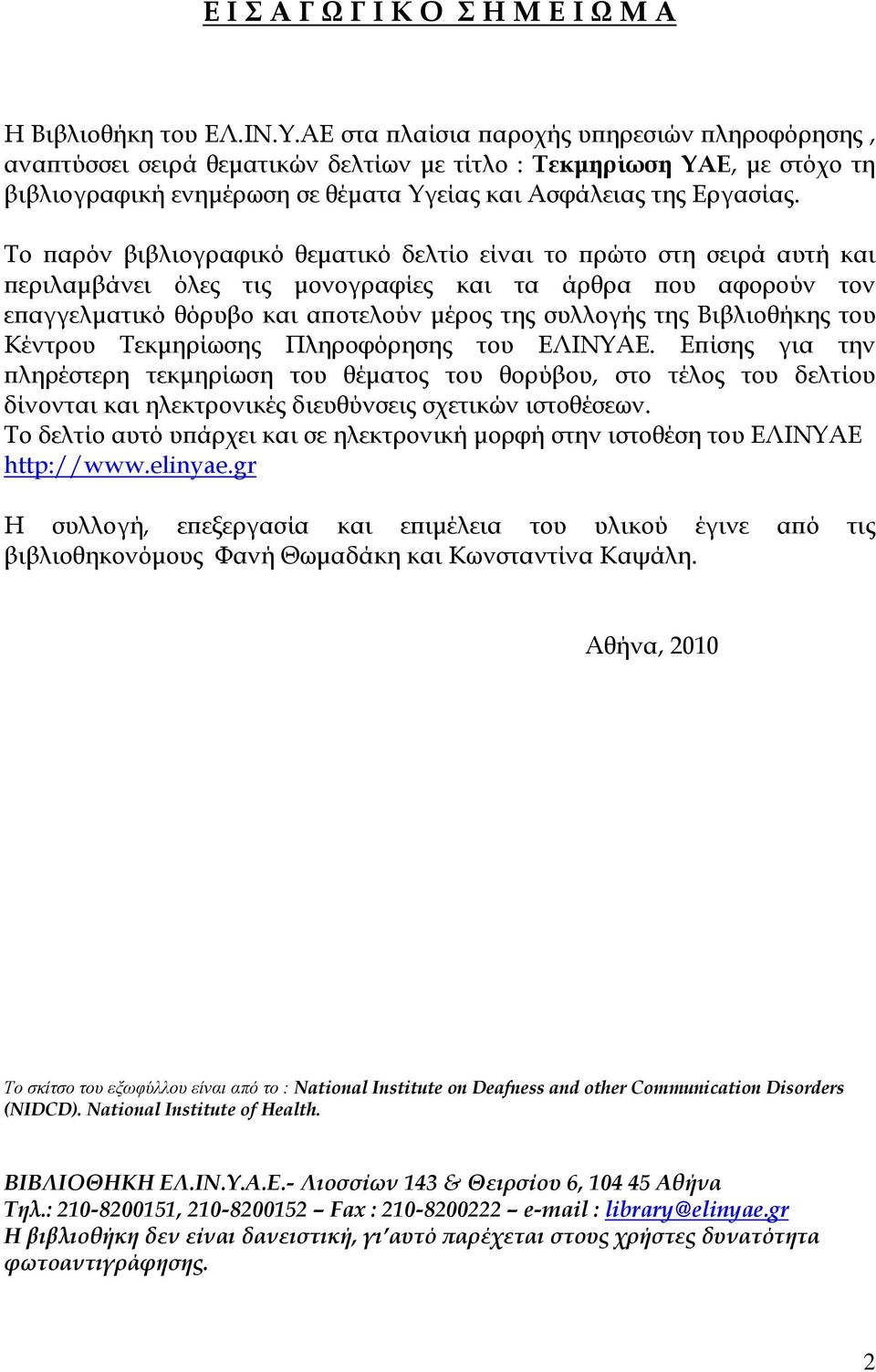 Το παρόν βιβλιογραφικό θεματικό δελτίο είναι το πρώτο στη σειρά αυτή και περιλαμβάνει όλες τις μονογραφίες και τα άρθρα που αφορούν τον επαγγελματικό θόρυβο και αποτελούν μέρος της συλλογής της